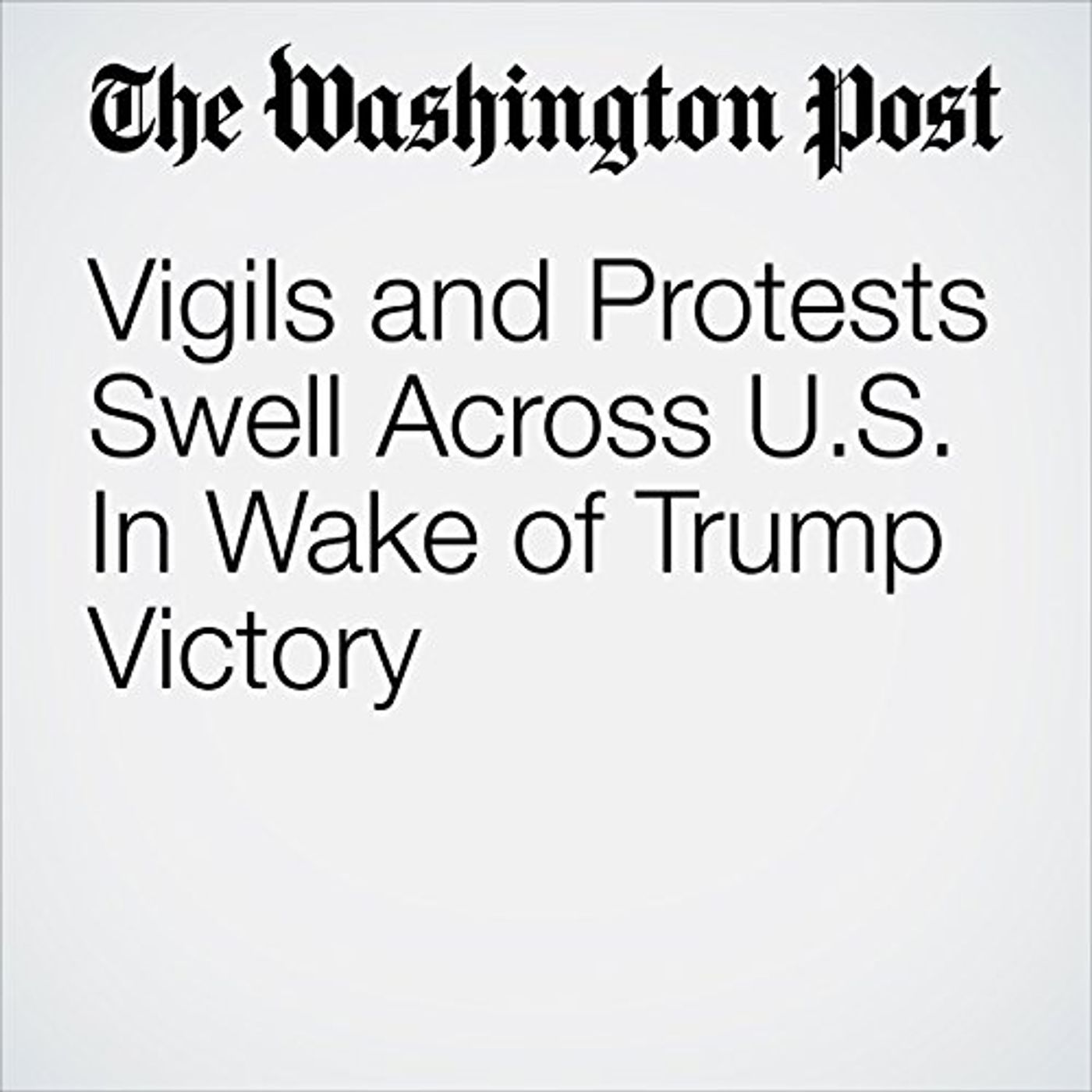 Vigils and Protests Swell Across U.S. In Wake of Trump Victory Audiobook episode artwork