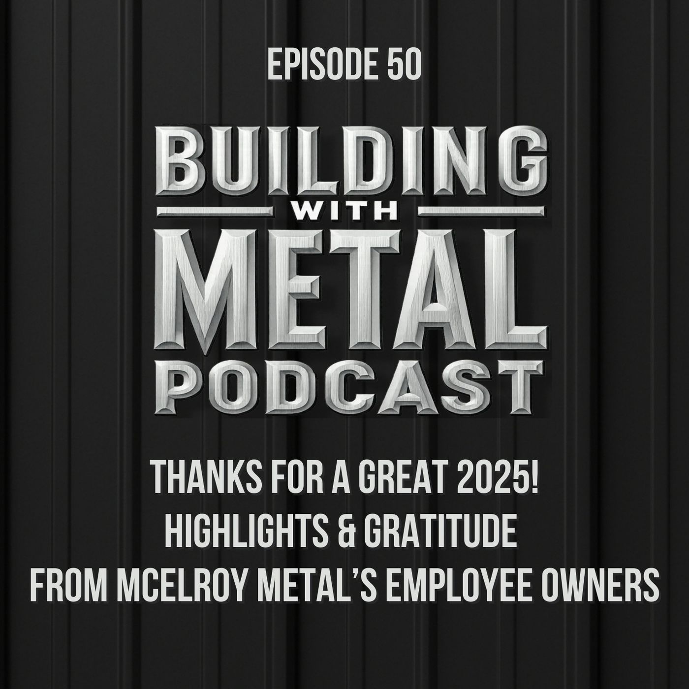 Episode 50 Thanks for a Great 2025! Highlights & Gratitude from McElroy Metal’s Employee Owners episode artwork