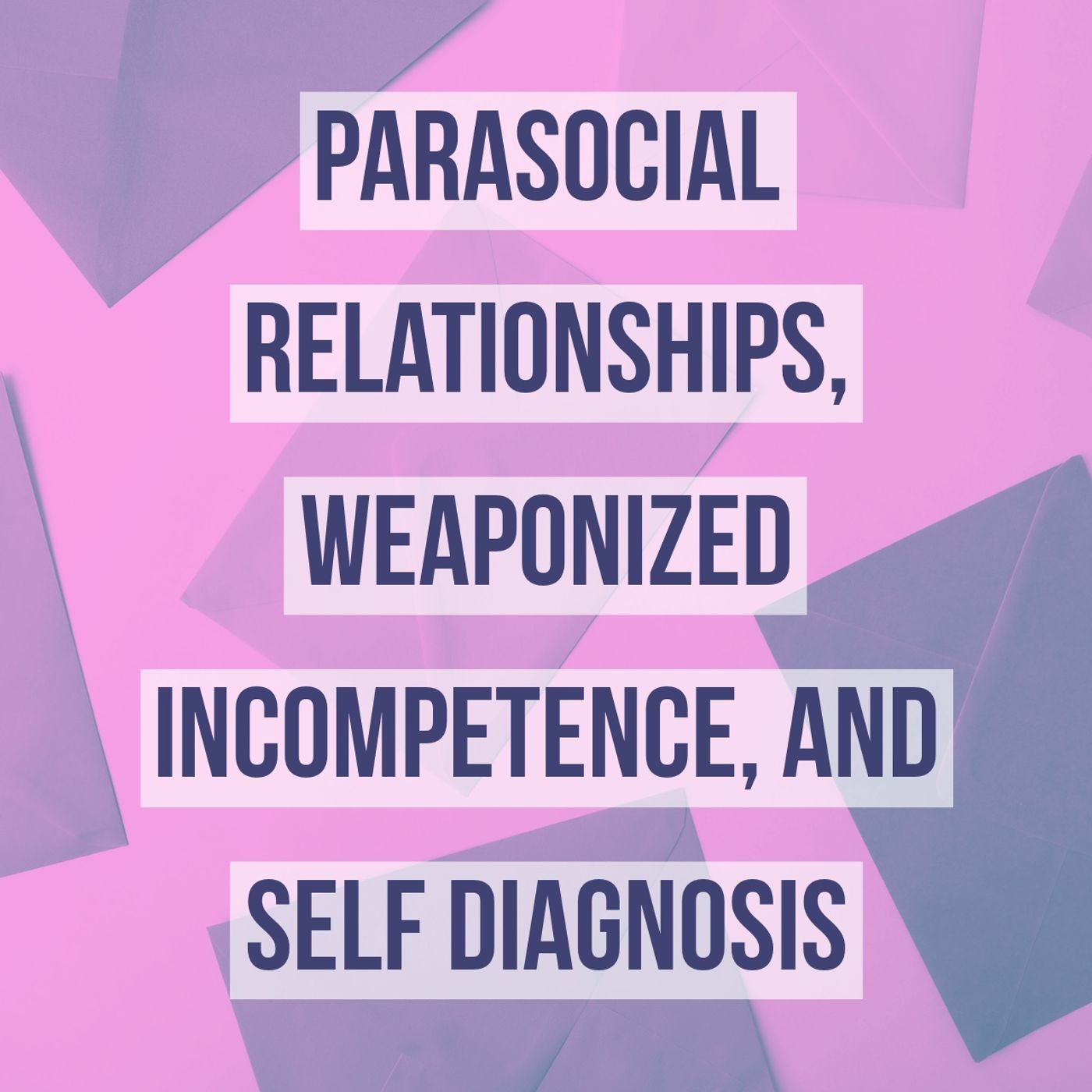 Parasocial Relationships, Weaponized Incompetence, and Self-Diagnosis