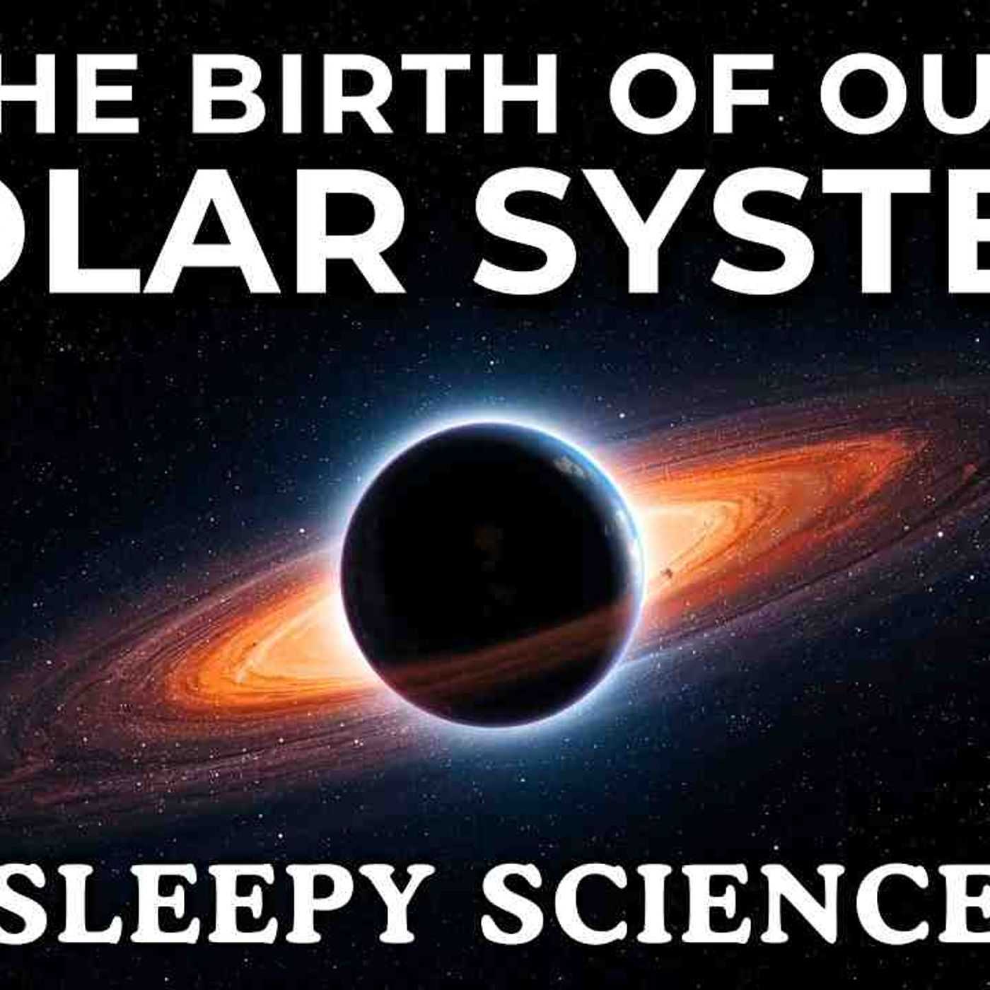 The Birth of Our Solar System _ 100 Facts to Fall Asleep To episode artwork