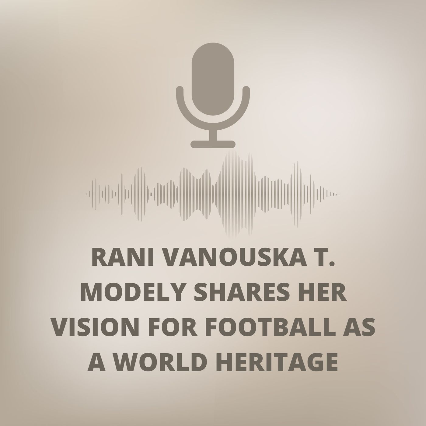 Rani Vanouska T. Modely Shares Her Vision For Football As A World Heritage
