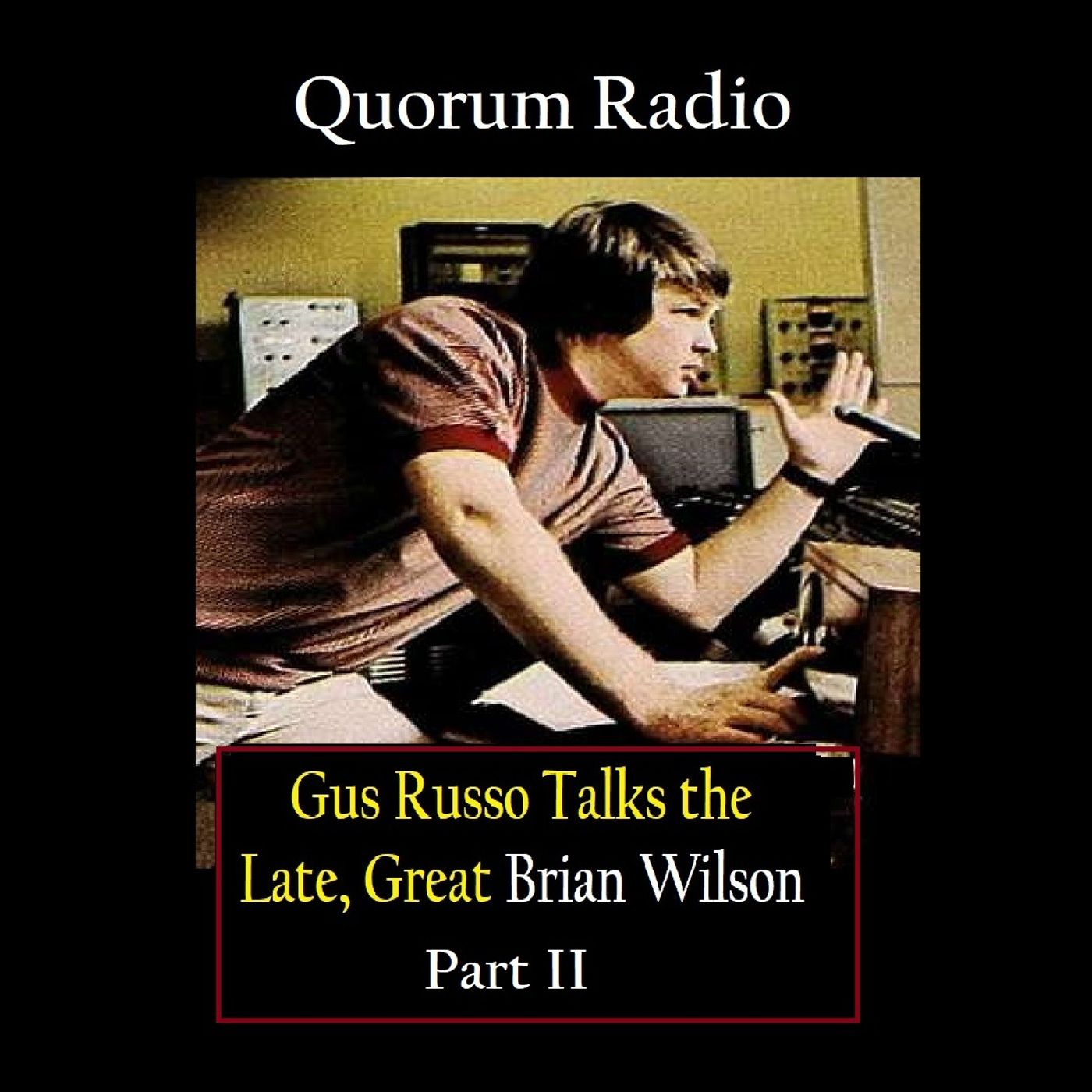QUORUM RADIO: Gus Russo on The Late Brian Wilson & The Beachboys Part II