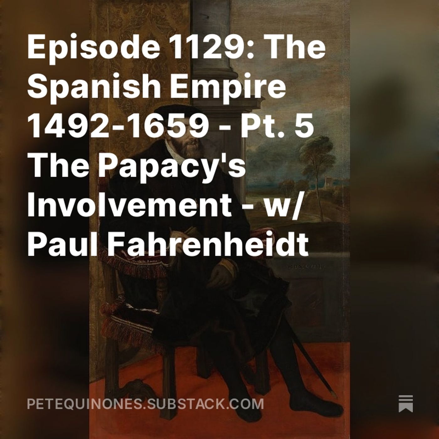 Episode 1129: The Spanish Empire 1492-1659 - Pt. 5 -The Papacy's Involvement - w/ Paul Fahrenheidt