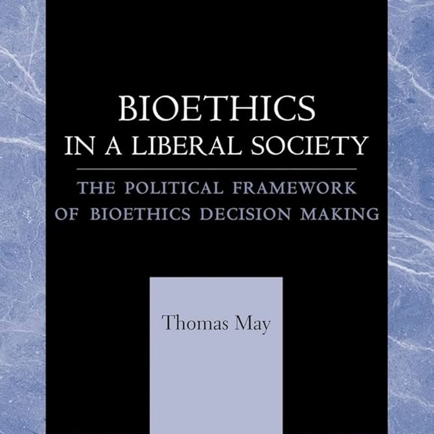 Bioethics in a Liberal Society: The Political Framework of Bioethics Decision Making