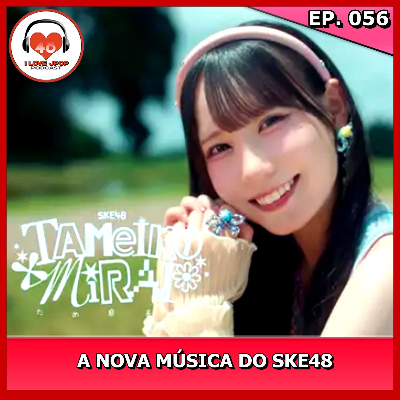 A Nova Música do SKE48: Tameiki Mirai - Ep. 056 episode artwork