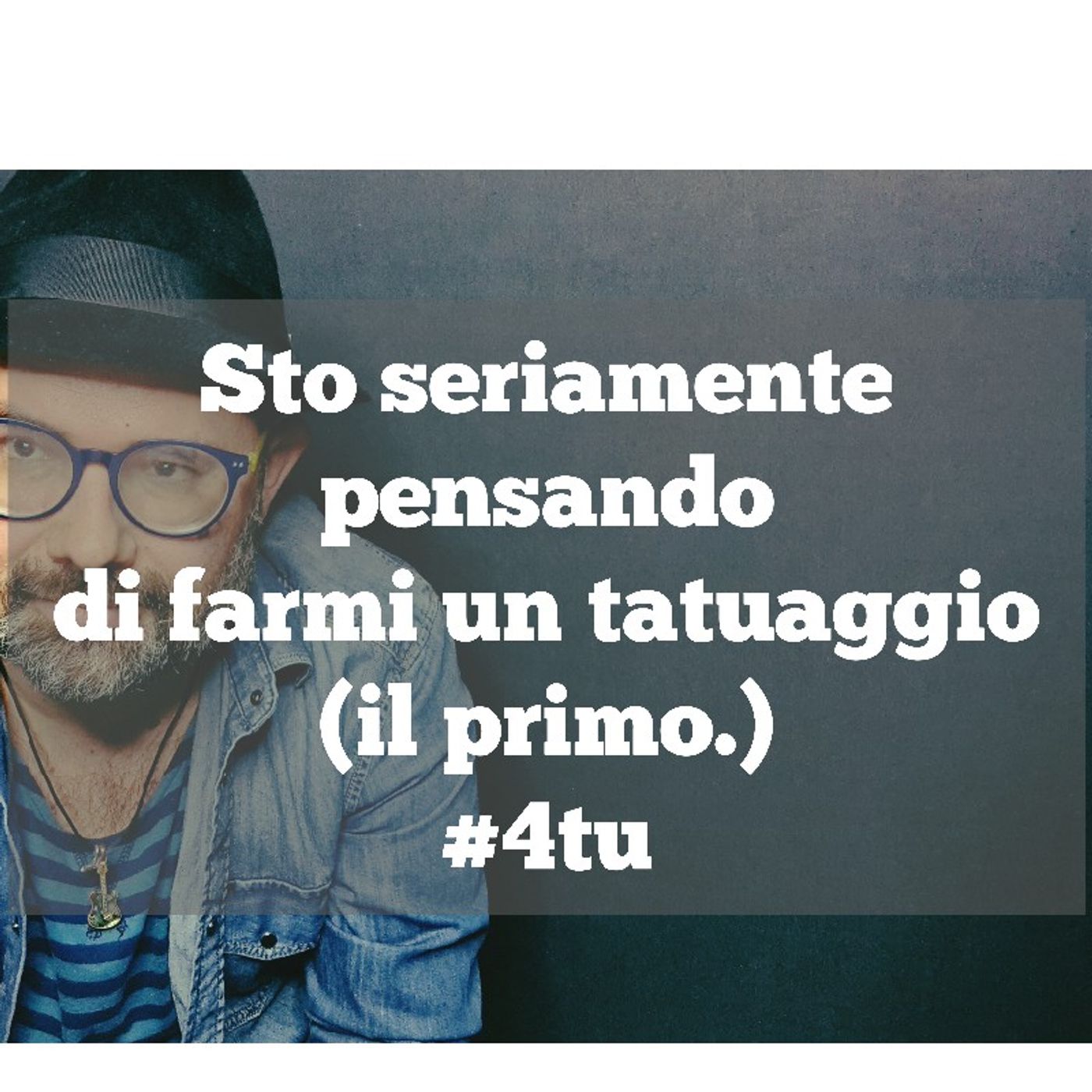 Episodio 972 - Monologo : Sto seriamente pensando di farmi un tatuaggio.(Il primo) 4tu episode artwork