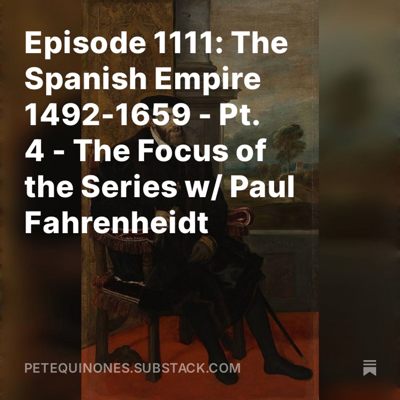 Episode 1111: The Spanish Empire 1492-1659 - Pt. 4 - The Focus of the Series w/ Paul Fahrenheidt