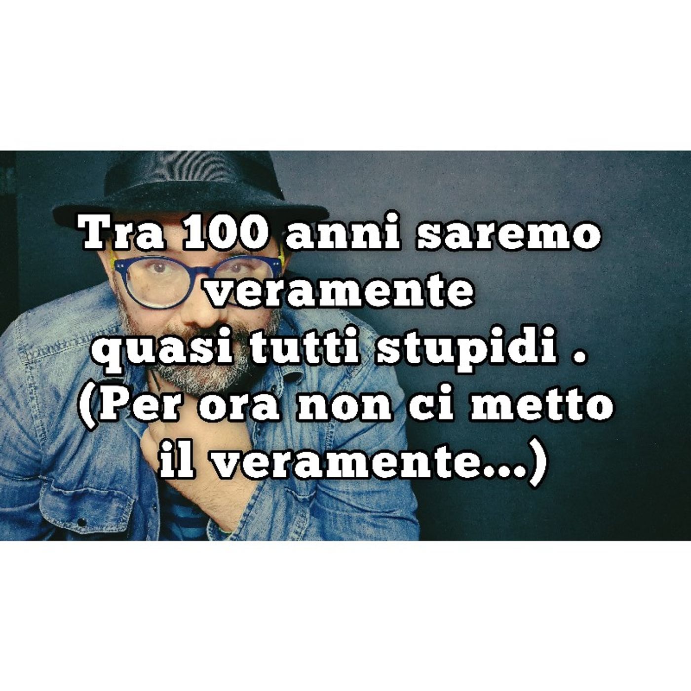 Episodio 1074 - - Tra 100 anni saremo veramente quasi tutti stupidi . (Per ora non ci metto il veramente...) episode artwork