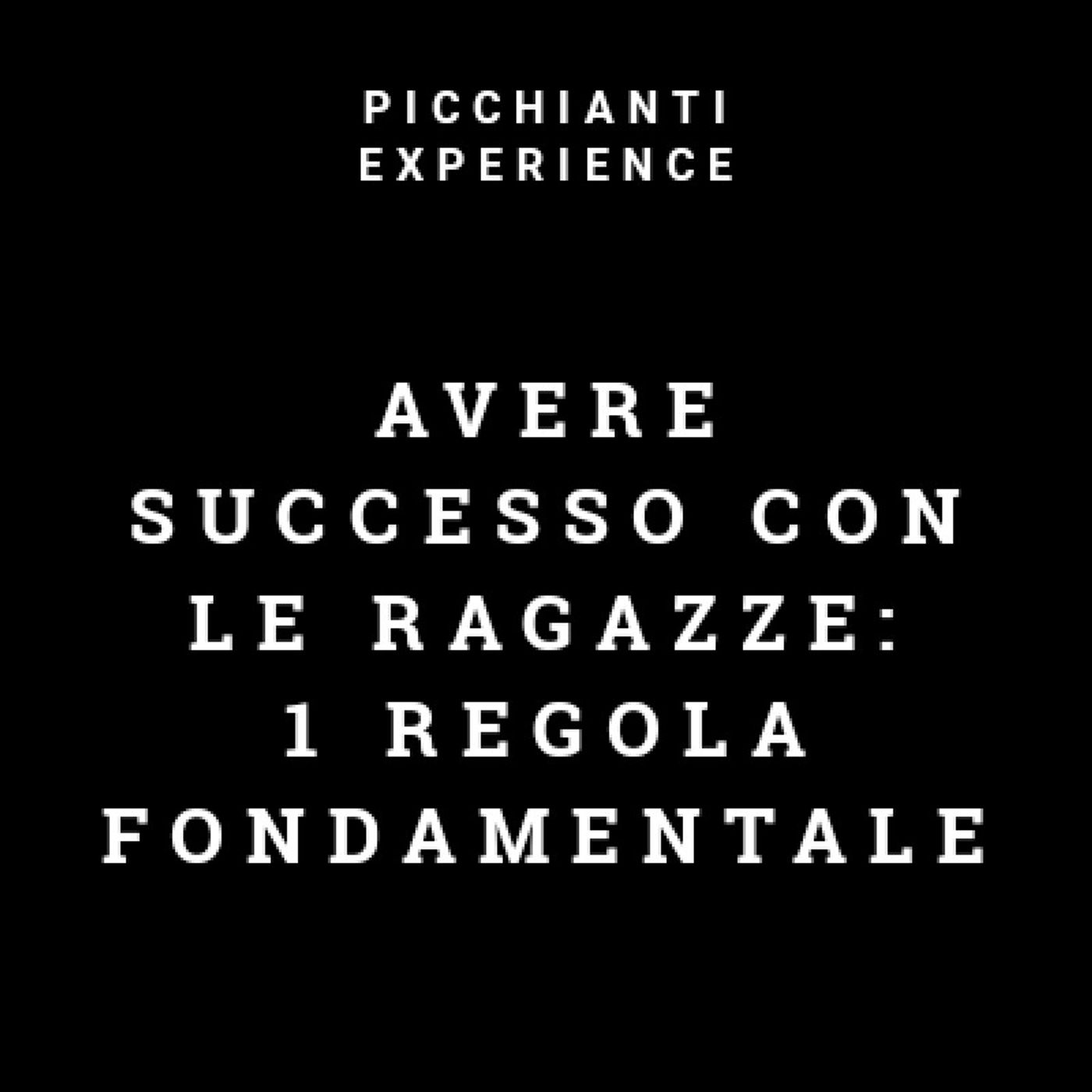 Picchianti Experience #19 - Avere successo con le ragazze: 1 regola fondamentale