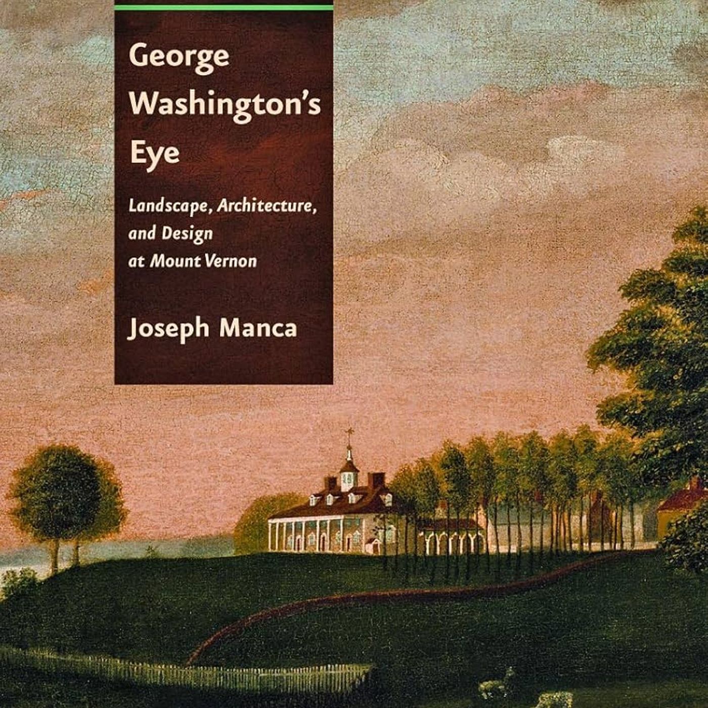 George Washington's Eye: Landscape, Architecture, and Design at Mount Vernon