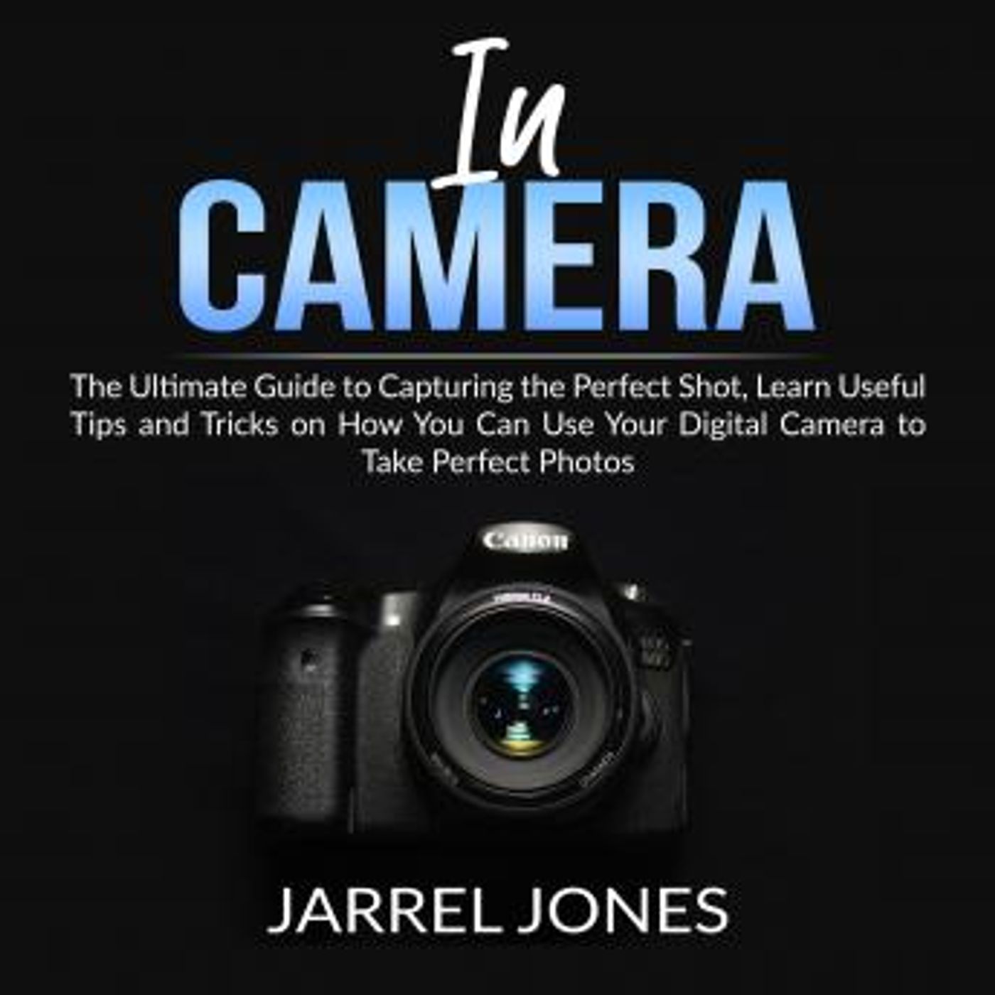 In Camera: The Ultimate Guide to Capturing the Perfect Shot, Learn Useful Tips and Tricks on How You Can Use Your Digital Camera to Take Per episode artwork