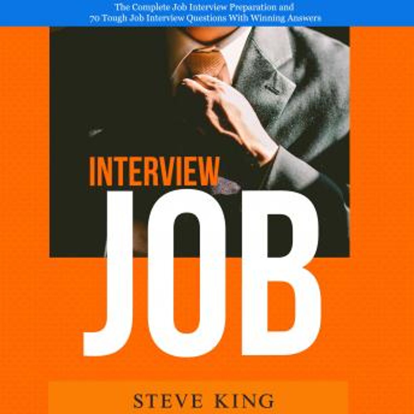 Job Interview: The Complete Job Interview Preparation and 70 Tough Job Interview Questions With Winning Answers by Steve King episode artwork