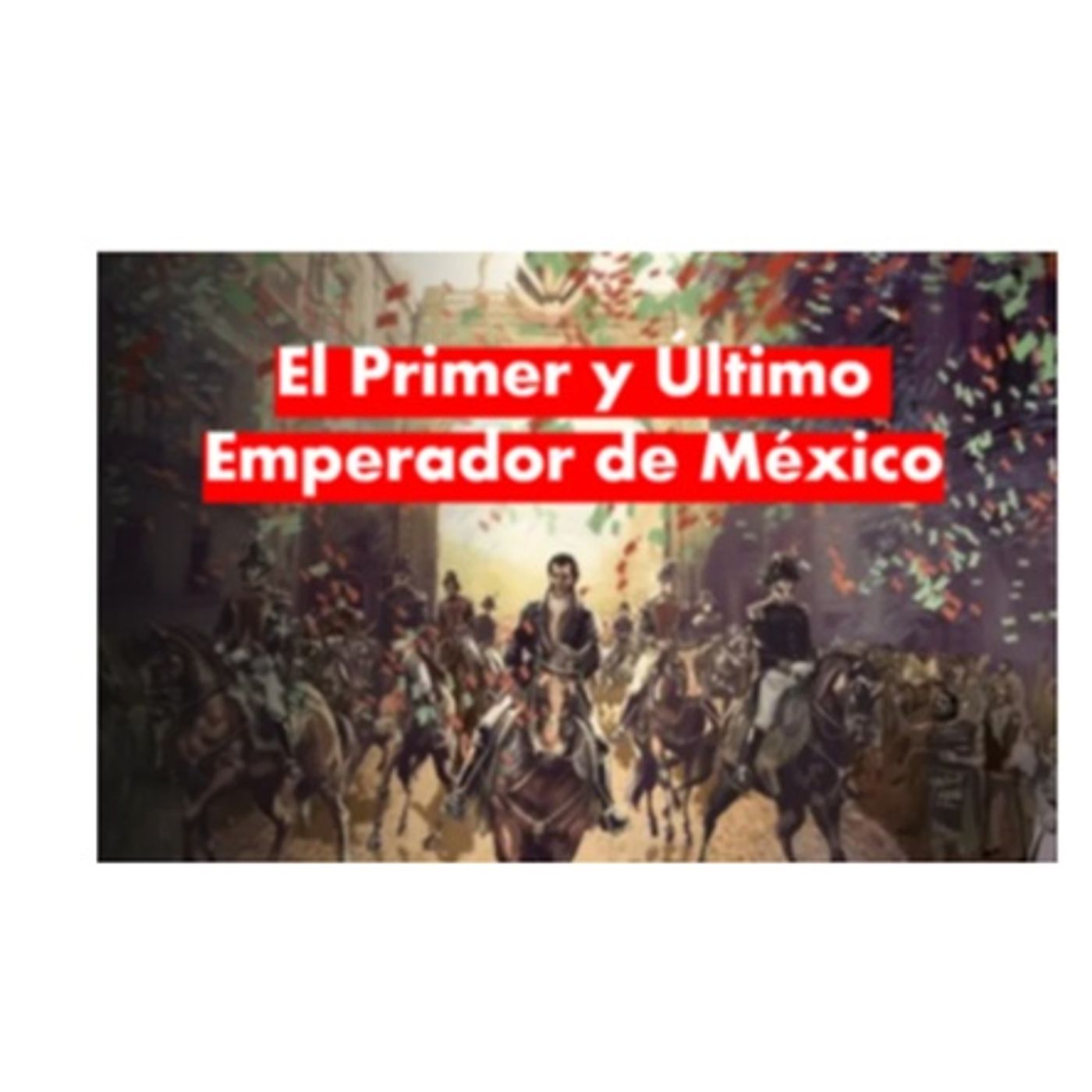 El primer y ultimo emperador de México episode artwork