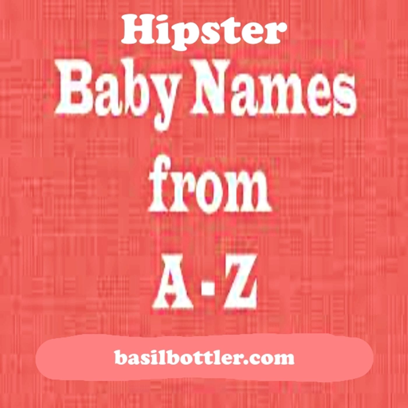 A - Z of hipster baby names part 2