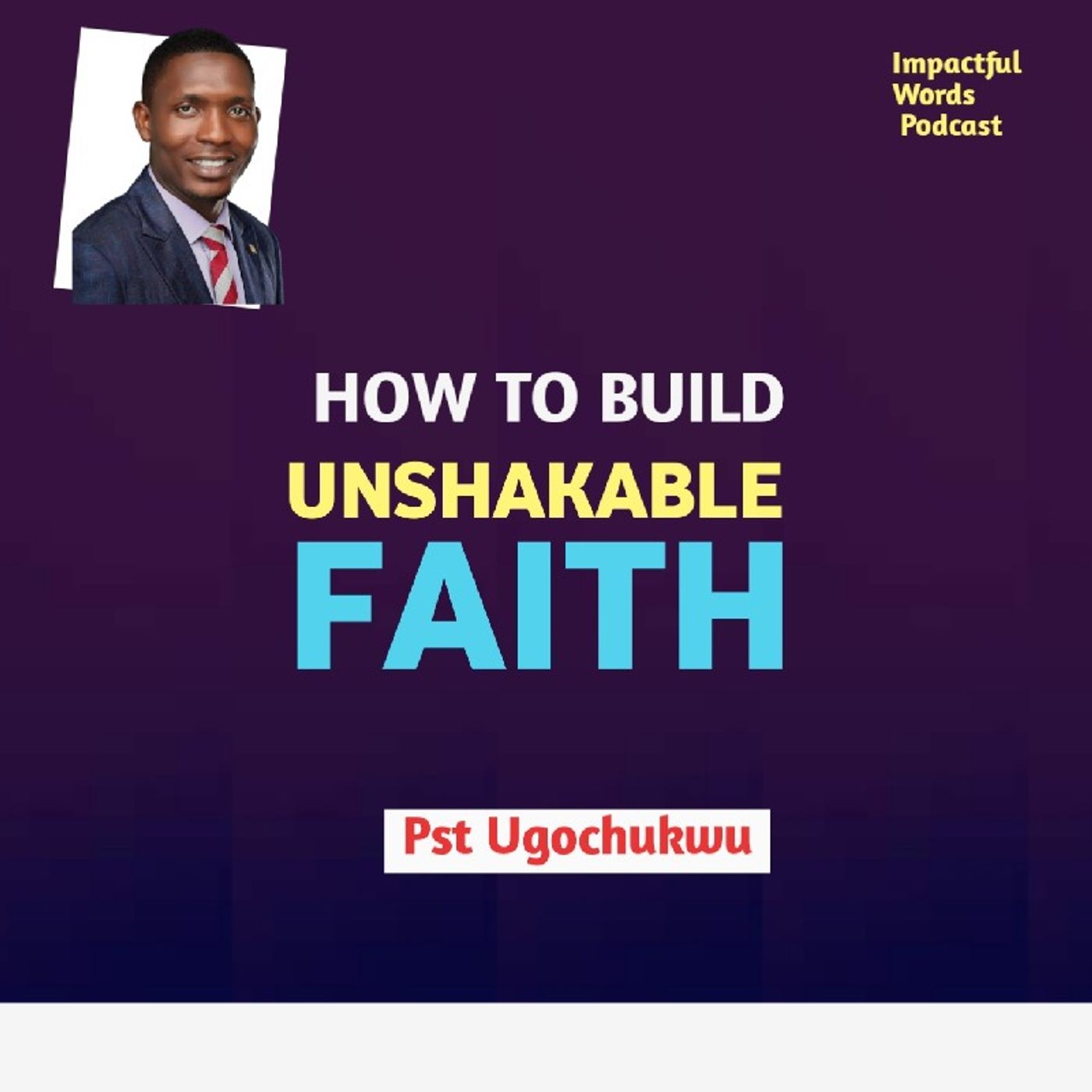 Episode 14 -IMPACTFUL WORDS PODCAST - HOW TO BUILD AN UNSHAKABLE FAITH episode artwork