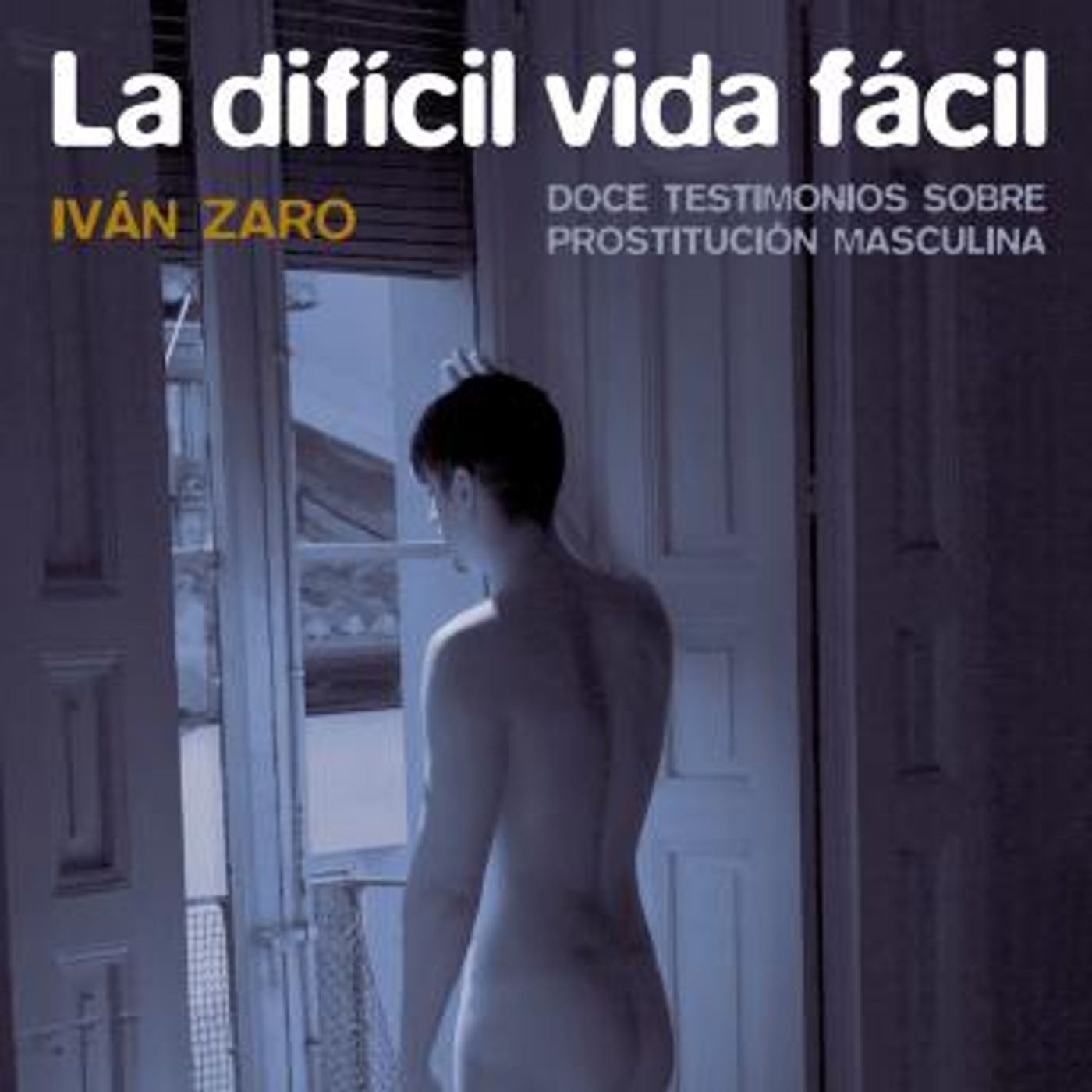 [Spanish] - La difícil vida fácil. Doce testimonios sobre prostitución masculina by Iván Zaro episode artwork
