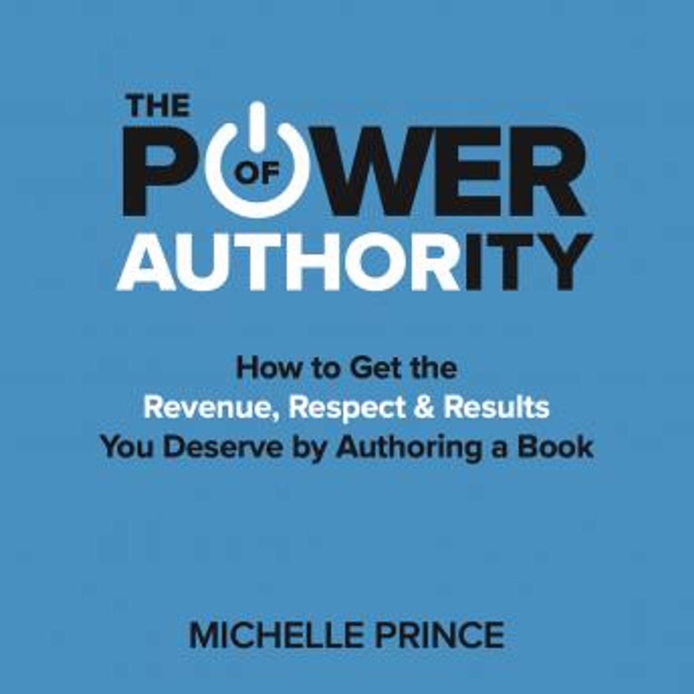 The Power of Authority: How to Get the Revenue, Respect & Results You Deserve by Authoring a Book by Michelle Prince episode artwork