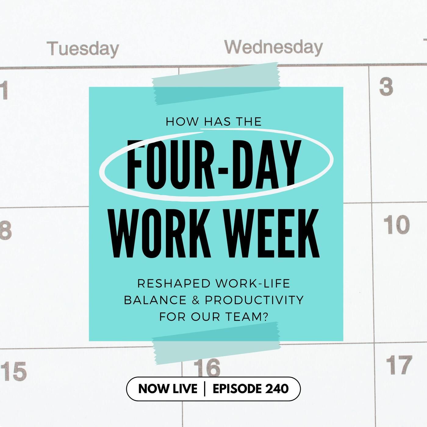 240: How Has the Four-Day Work Week Reshaped Work-Life Balance and Productivity for Our Team?