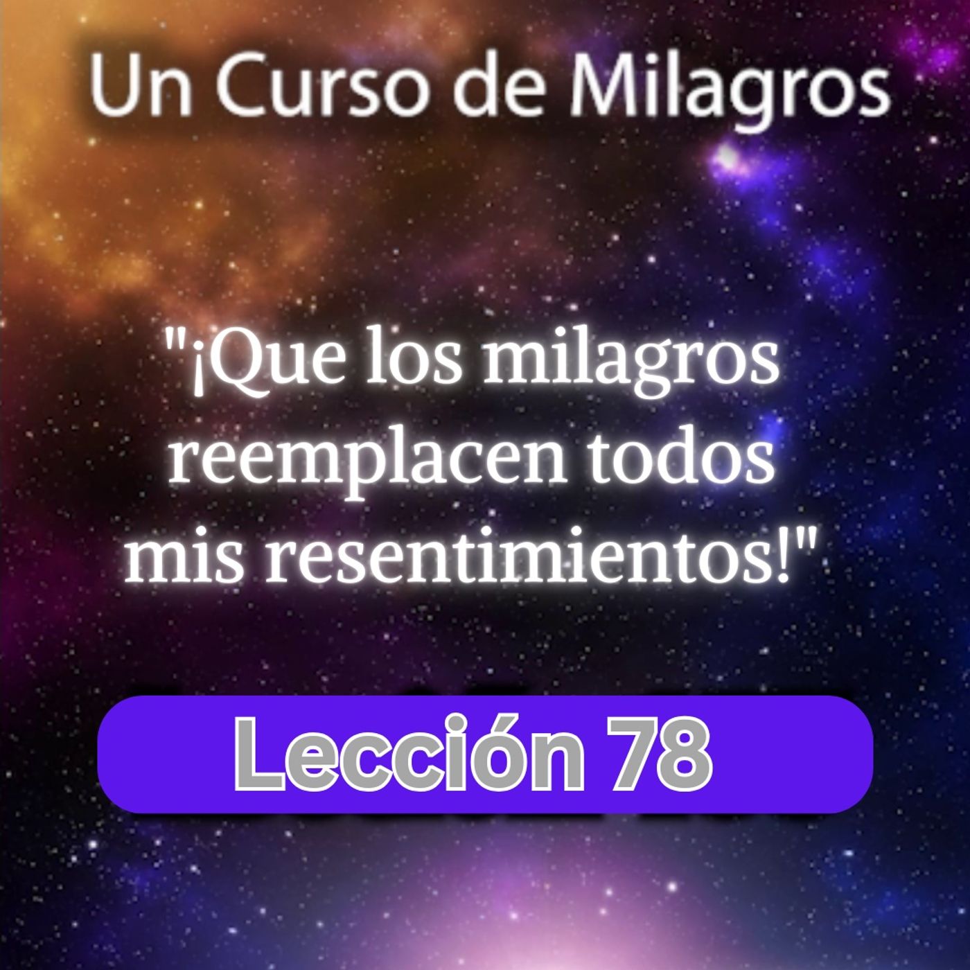 LECCIÓN 78 - ¡Que los milagros reemplacen todos mis resentimientos! Libro de Ejercicios. Un Curso de Milagros (con fondo musical) episode artwork