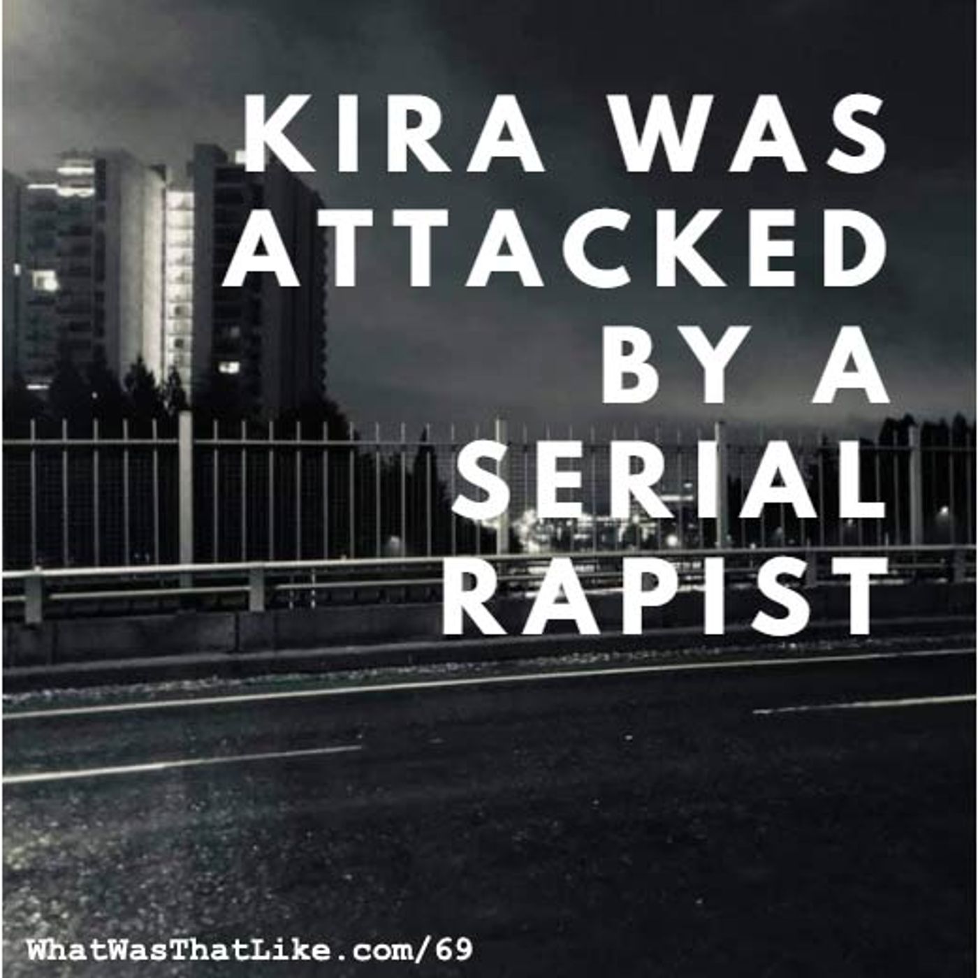 Kira was attacked by a serial rapist by What Was That Like