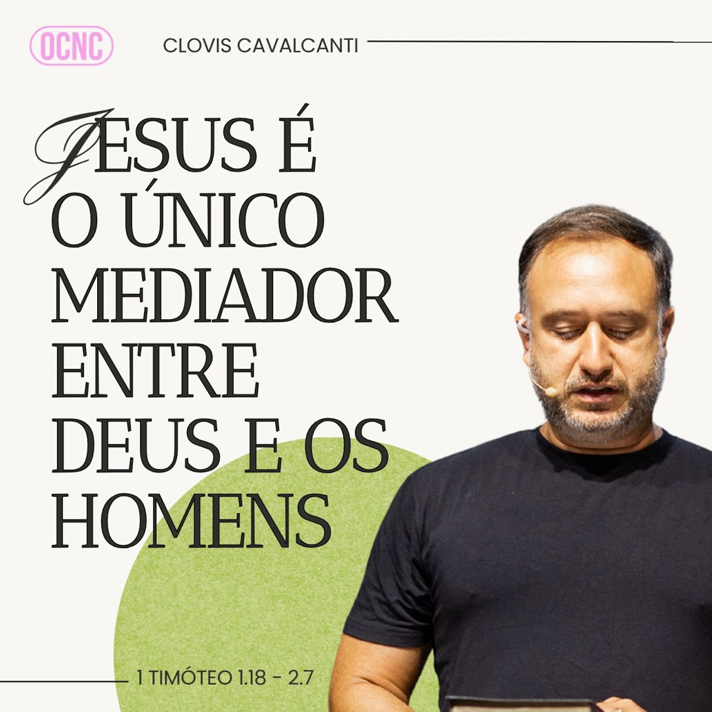 JESUS É O ÚNICO MEDIADOR ENTRE DEUS E OS HOMENS - 1Tm 1.18-2.7 | Clovis Cavalcanti