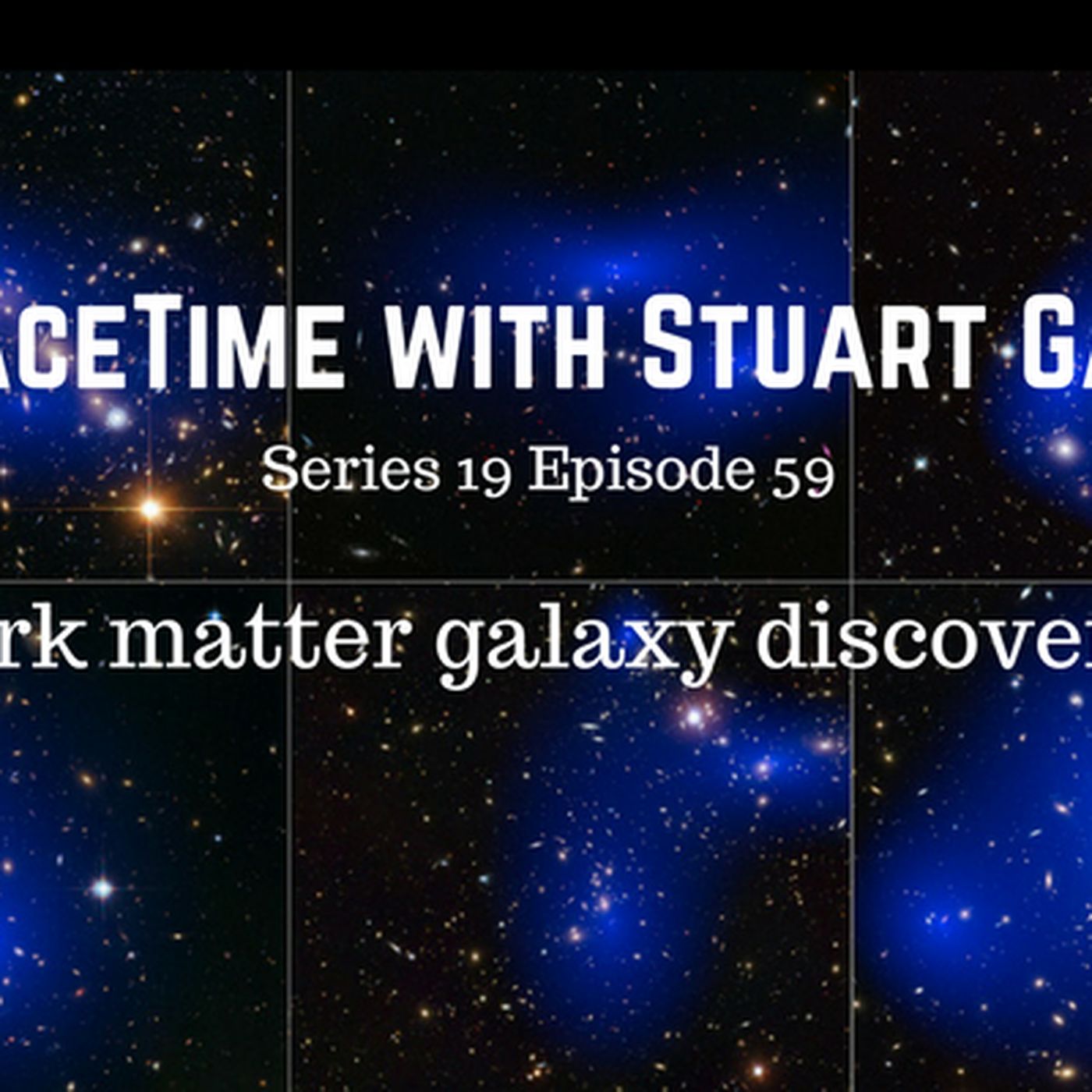 SpaceTime with Stuart Gary Series 19 Episode 59 - Dark matter galaxy discovered