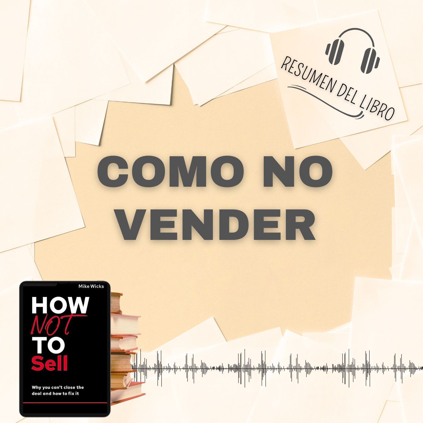 "CÓMO NO VENDER" [HOW NOT TO SELL] 📗 Resumen del Libro - Ideas Clave de MIKE WICKS (Baja tu PDF📥)
