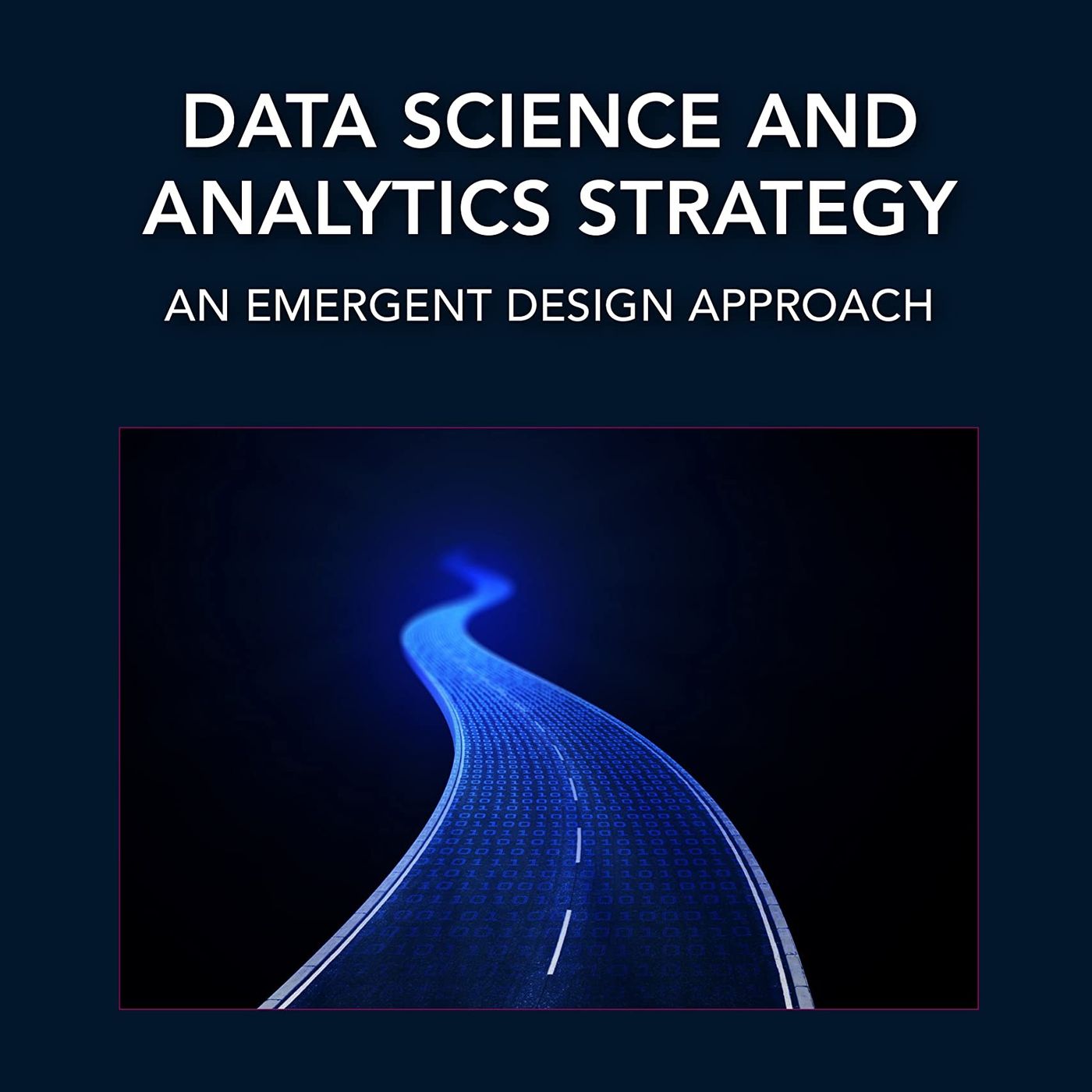 Data Science and Analytics Strategy: An Emergent Design Approach