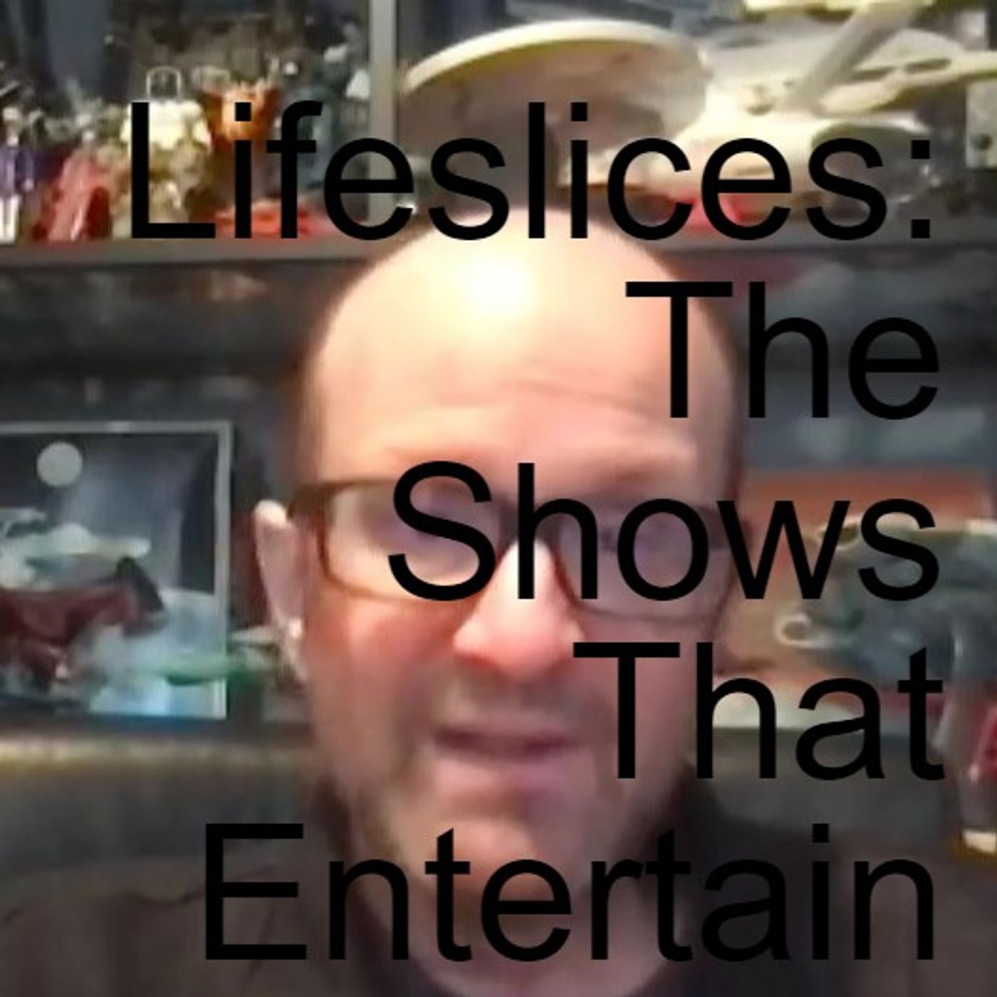 Lifeslices: The Shows That Entertain Us episode artwork