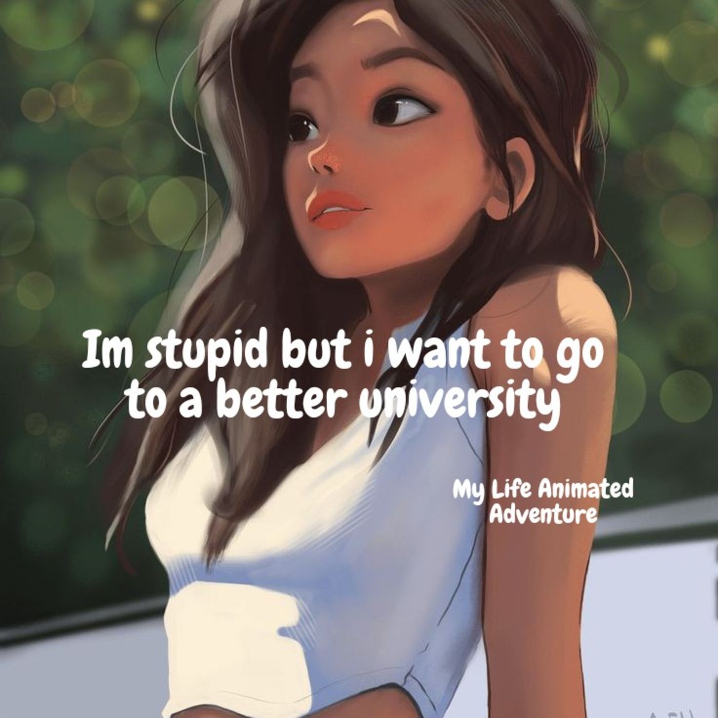 I'm stupid but i want to go to a better university/ My Life Animated Adventure