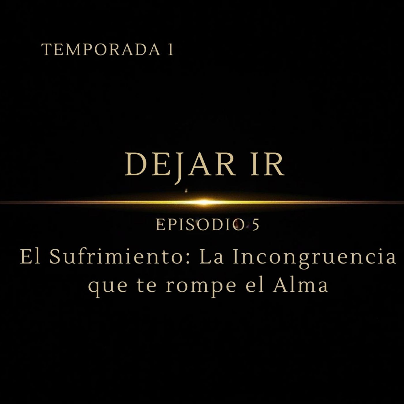 Dejar Ir – Episodio 5 | “El Sufrimiento: la incongruencia que te rompe el alma”