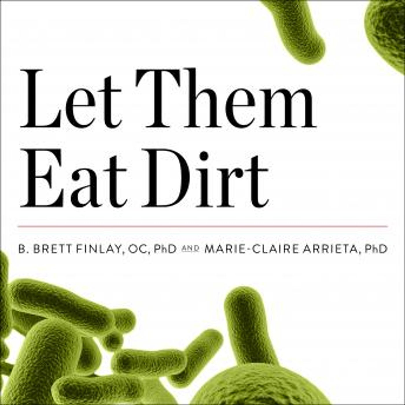 Let Them Eat Dirt: Saving Your Child from an Oversanitized World by B. Brett Finlay OC PhD, Marie-Claire Arrieta PhD episode artwork