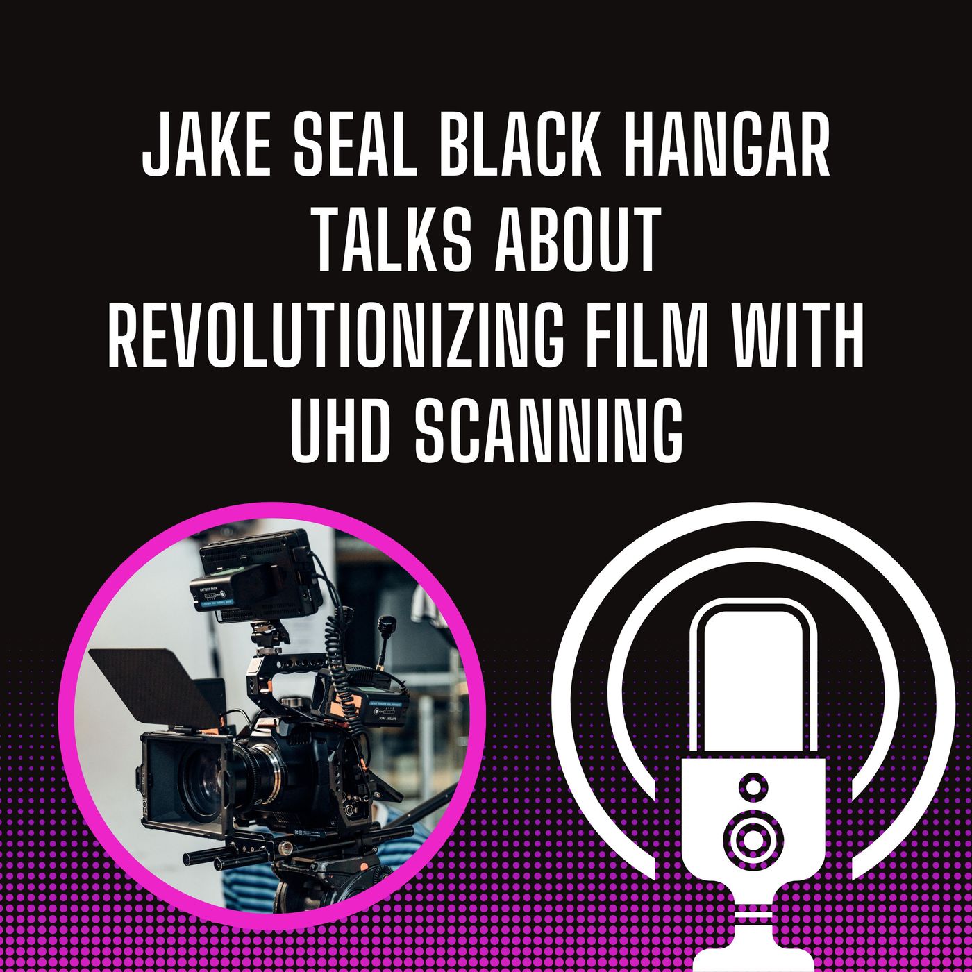 Jake Seal Black Hangar Talks About Revolutionizing Film With UHD Scanning episode artwork