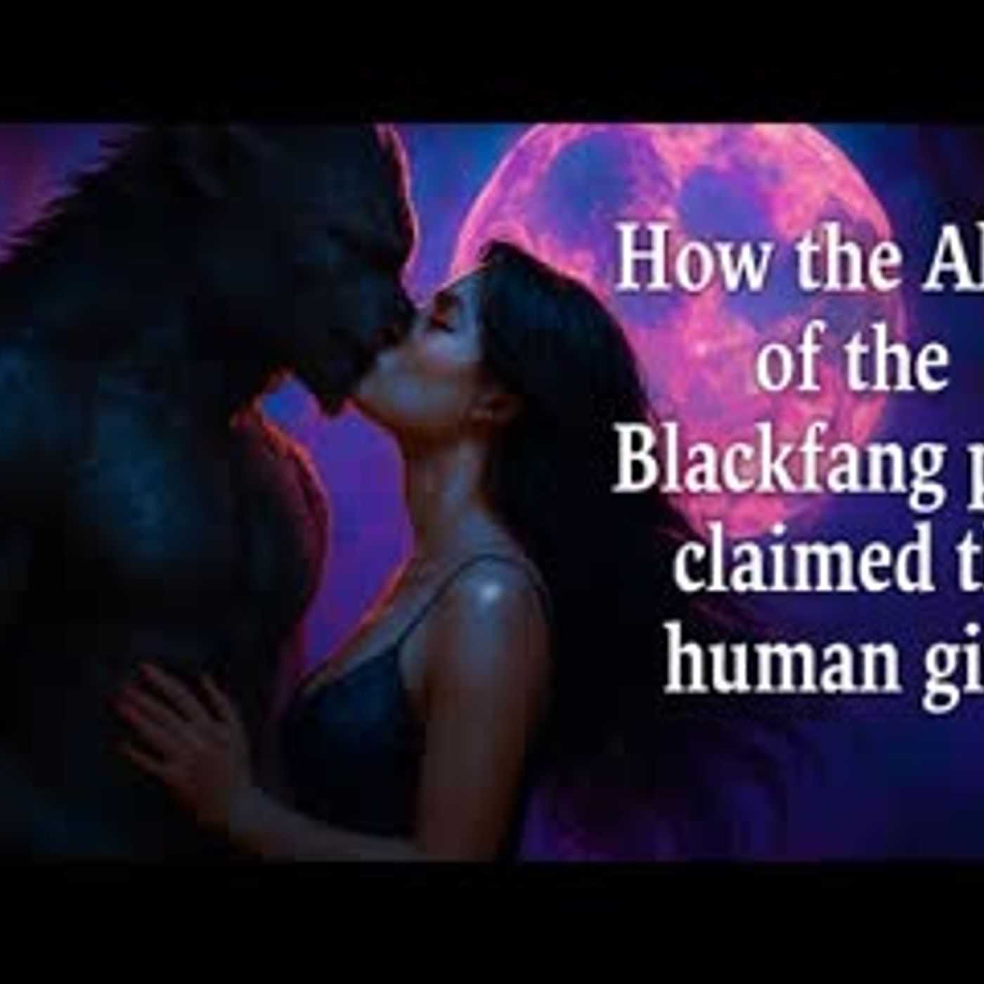 How the Alpha of the Blackfang pack claimed the human girl   Audiobook episode artwork