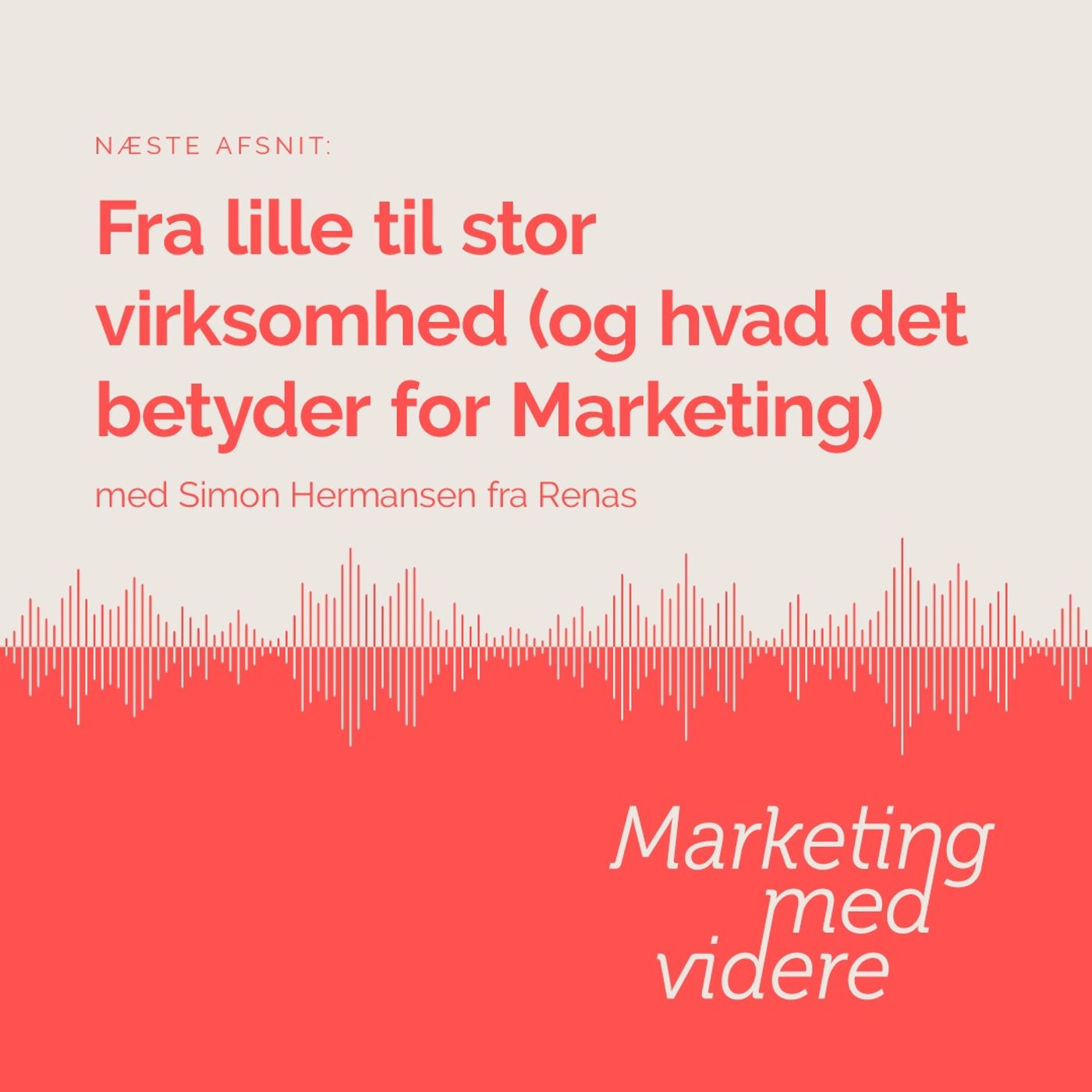 Afsnit #57: Fra lille til stor virksomhed (og hvad det betyder for Marketing)
