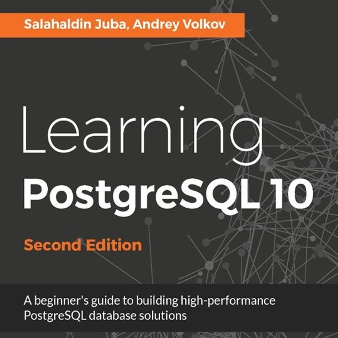 Learning PostgreSQL 10: A beginner’s guide to building high-performance PostgreSQL database solution