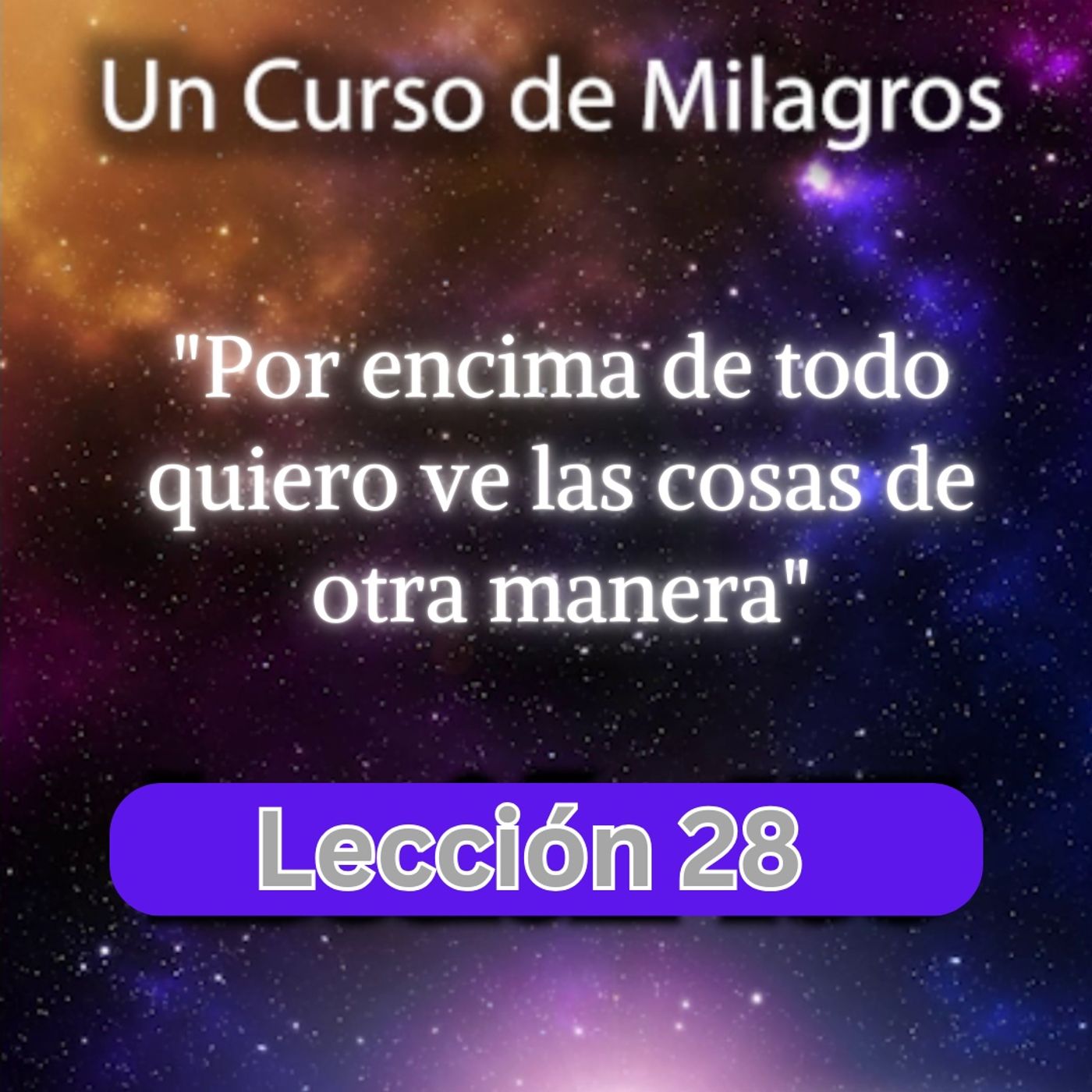 LECCIÓN 28 - Por encima de todo quiero ve las cosas de otra manera. Libro de Ejercicios. Un Curso de Milagros (con fondo musical) episode artwork