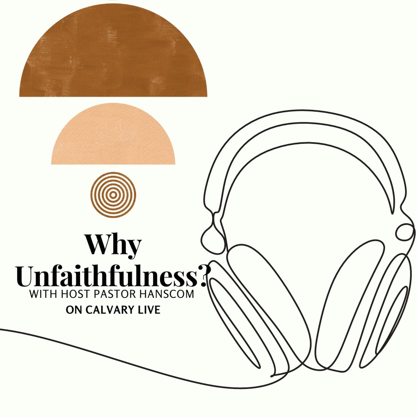 Pastor Hanscom: Why Unfaithfulness. Wed Sept 22, 2021.