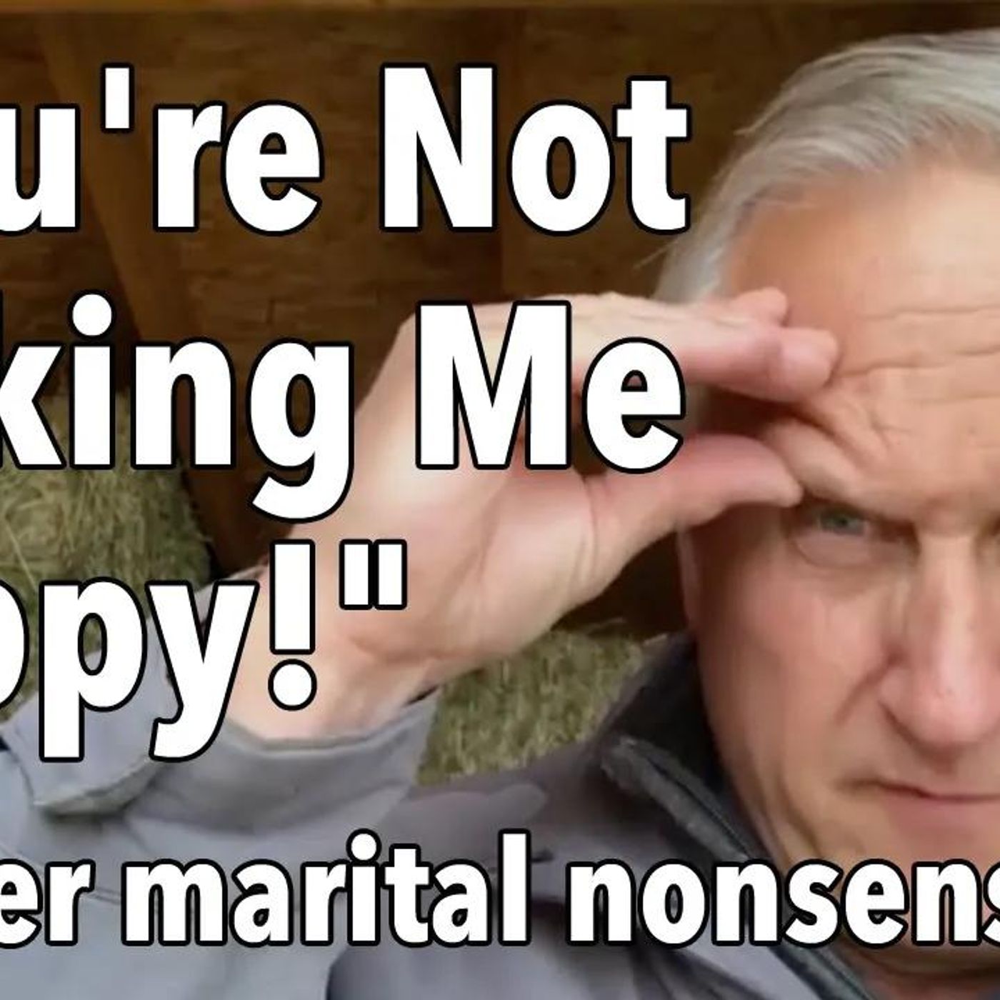 You're not making me happy!...and other marital nonsense