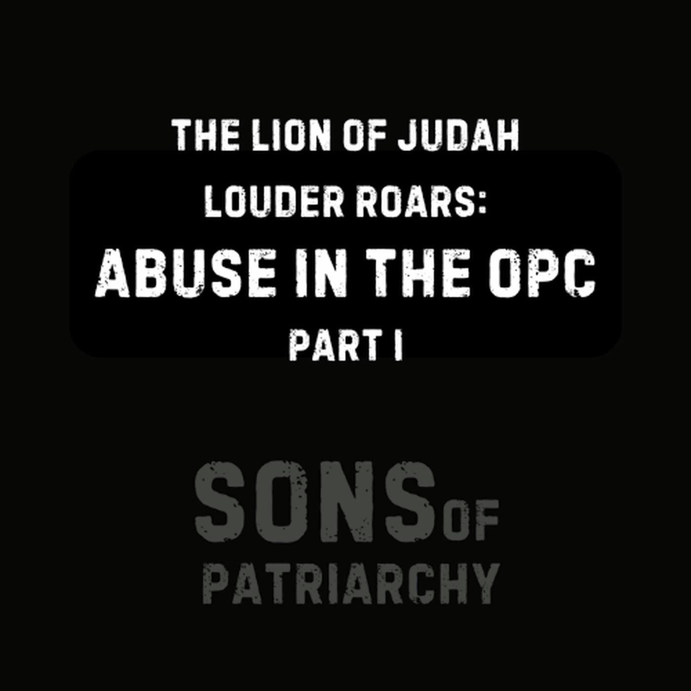 The Lion of Judah Louder Roars: Abuse in the OPC, Part 1