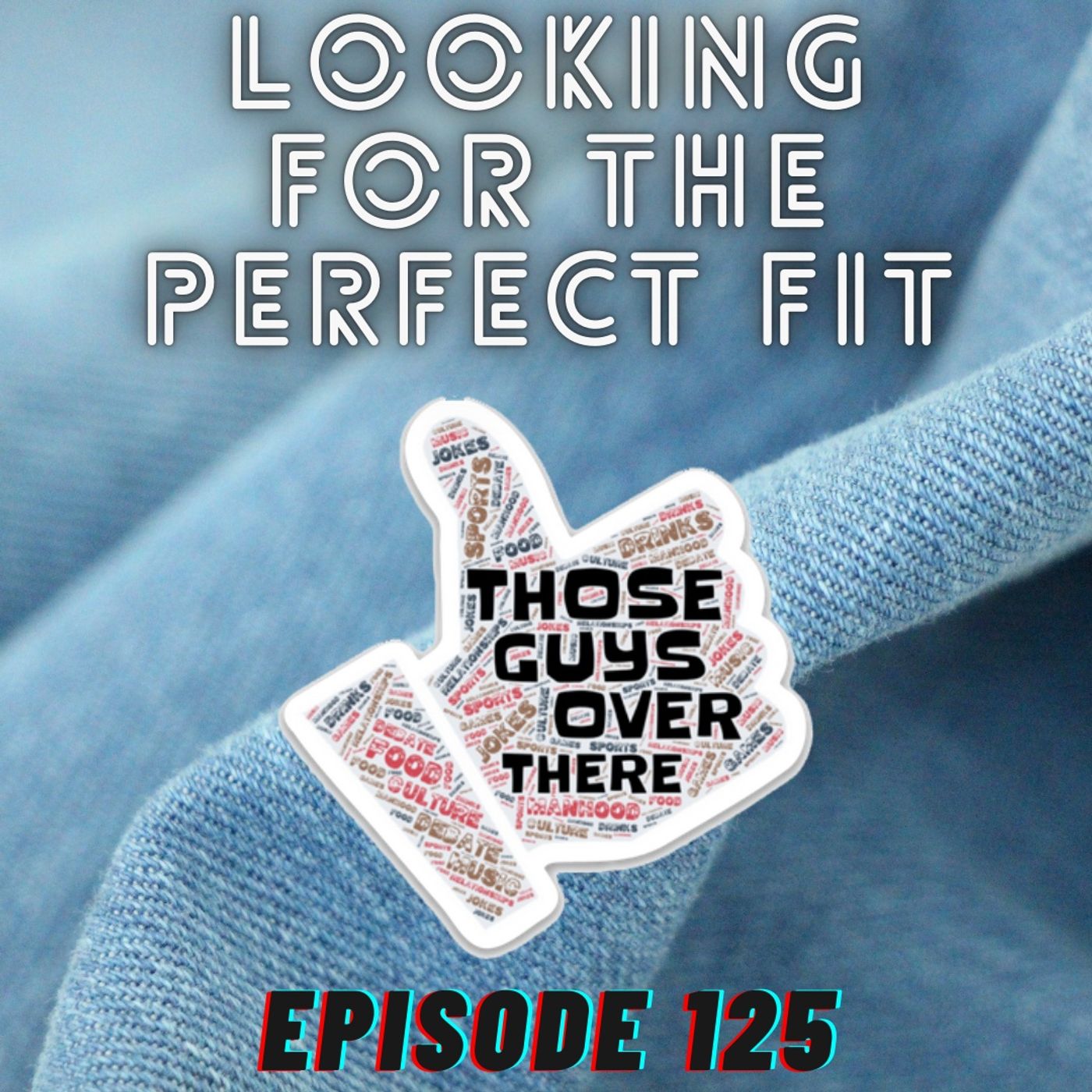 Episode 125 - Looking For The Perfect Fit