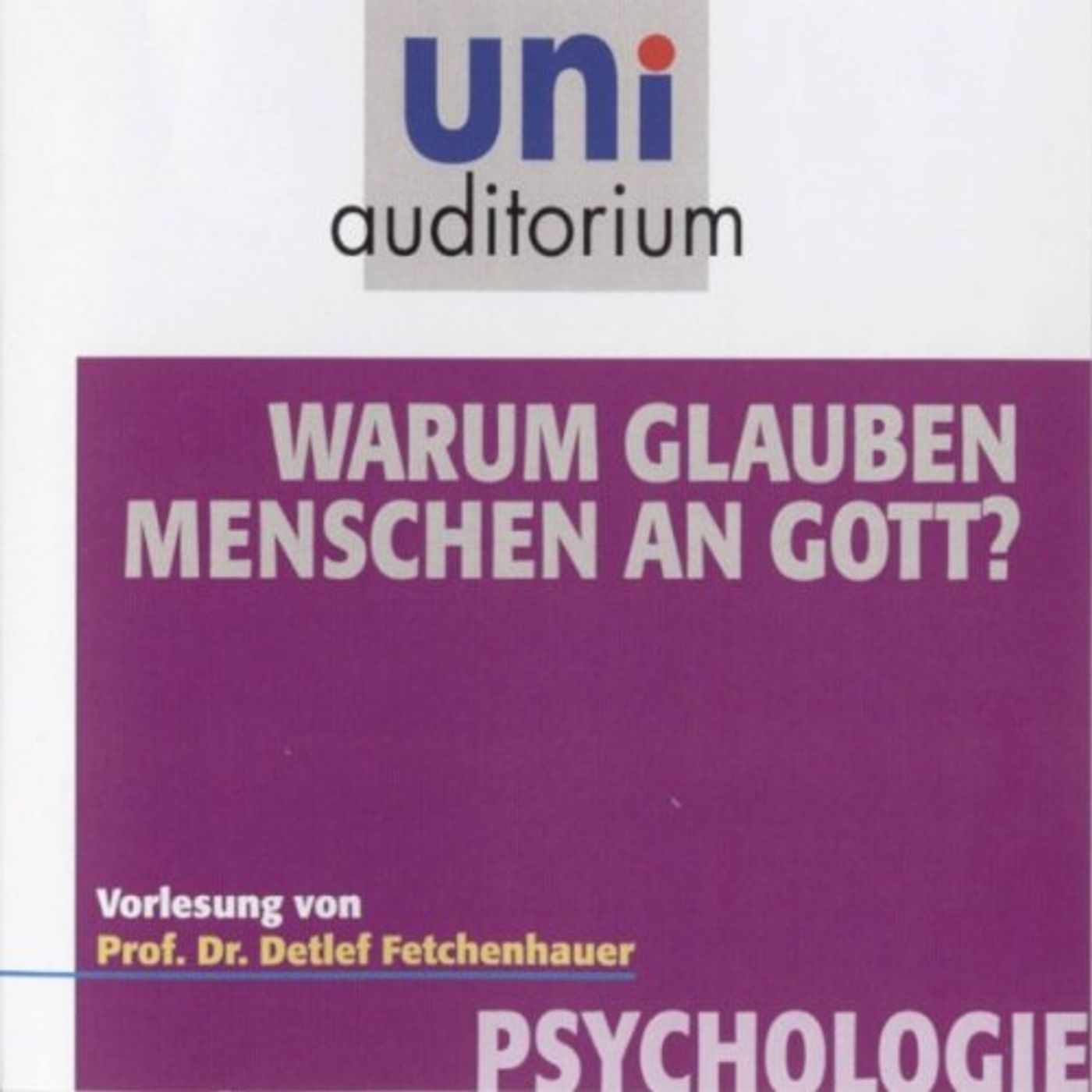 Warum glauben Menschen an Gott? (Uni - Auditorium) Hörbuch von Prof. Dr. Detlef Fetchenhauer episode artwork