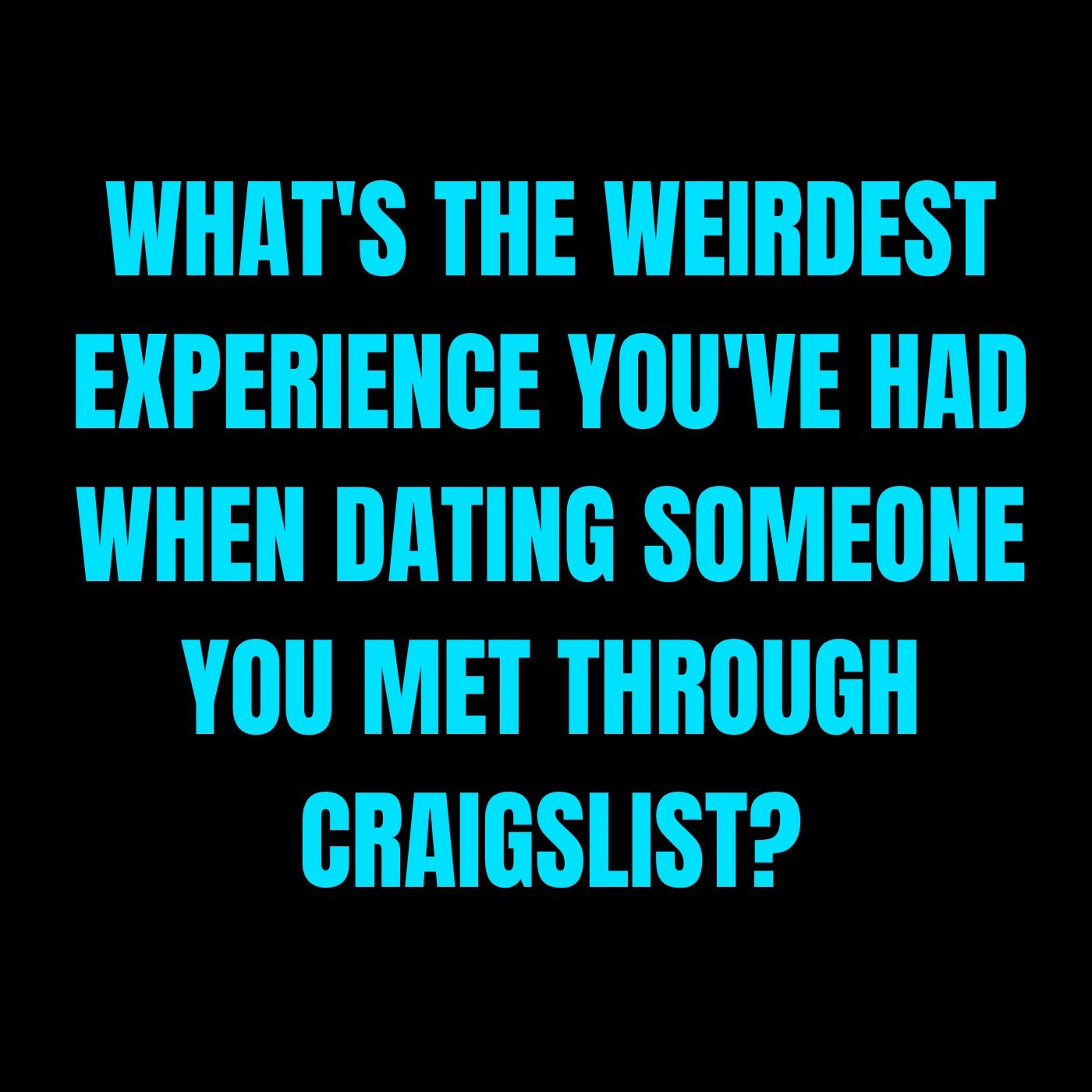 What's The Weirdest Experience You've Had When Dating Someone You Met Through Craigslist?