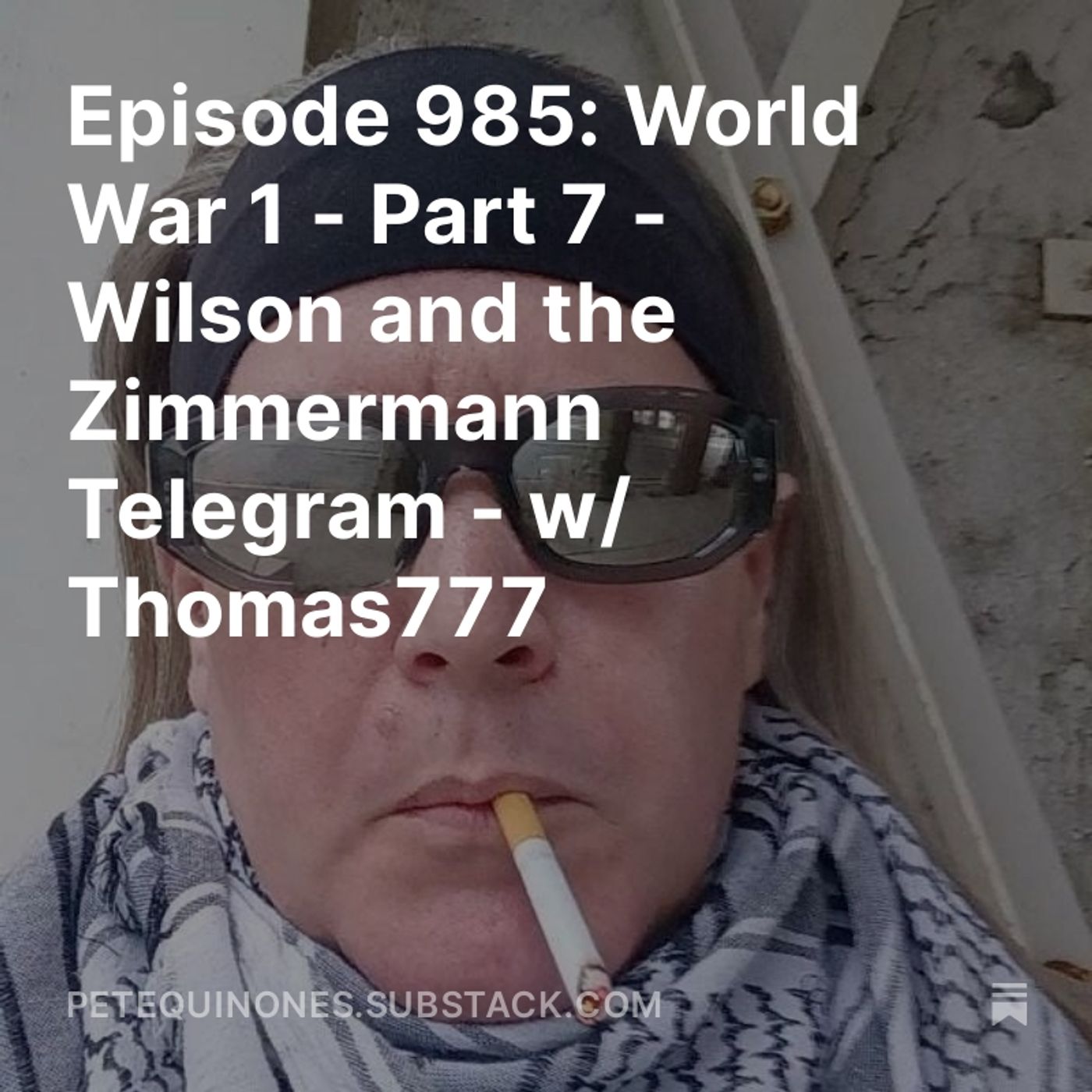 Episode 985: World War 1 - Part 7 - Wilson and the Zimmermann Telegram - w/ Thomas777