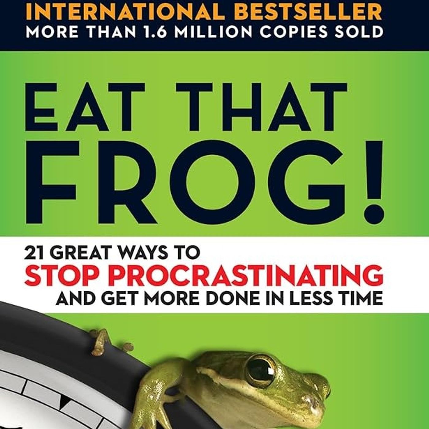 Eat That Frog!: 21 Great Ways to Stop Procrastinating and Get More Done in Less Time