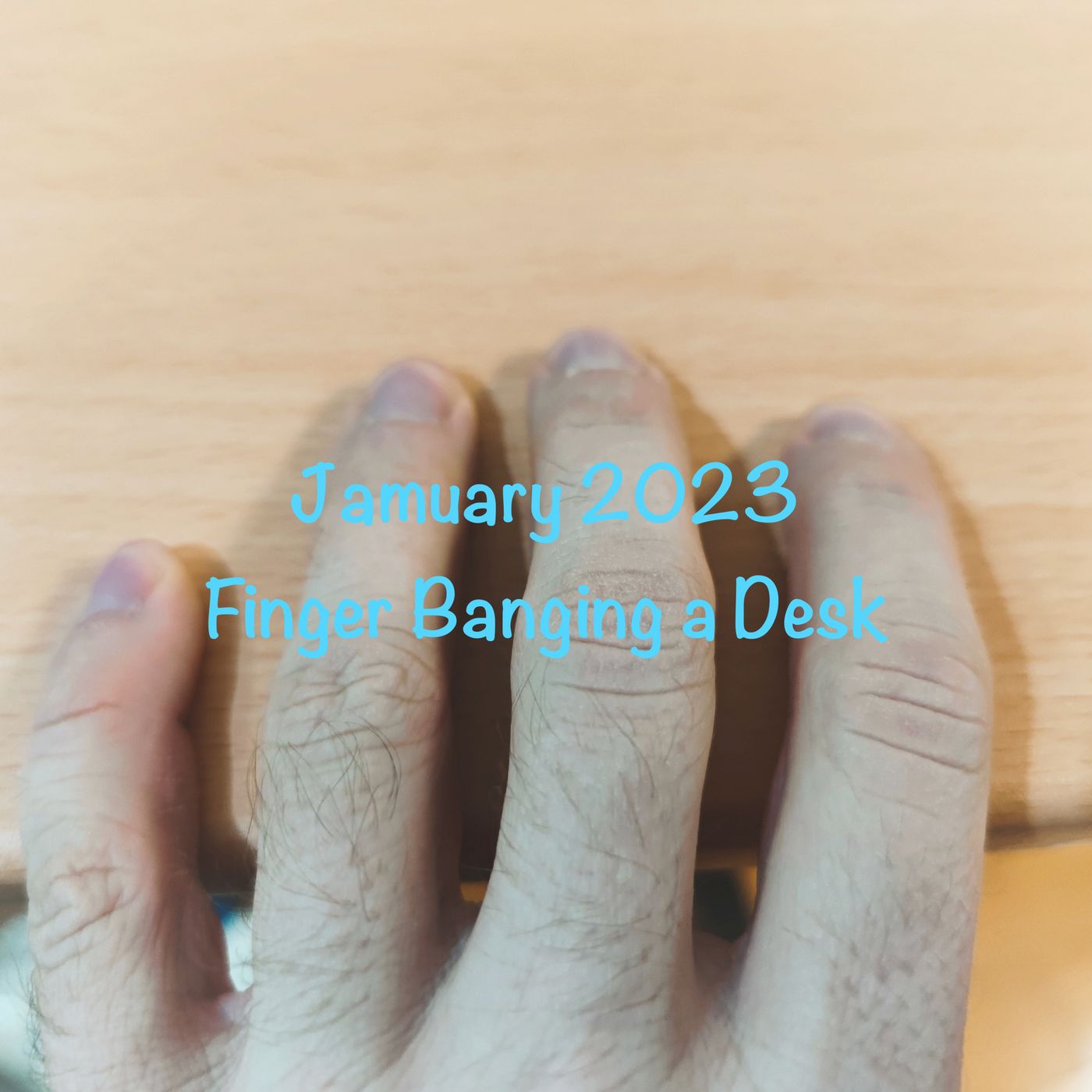 Jamuary 16 2023 - Finger Banging the Desk