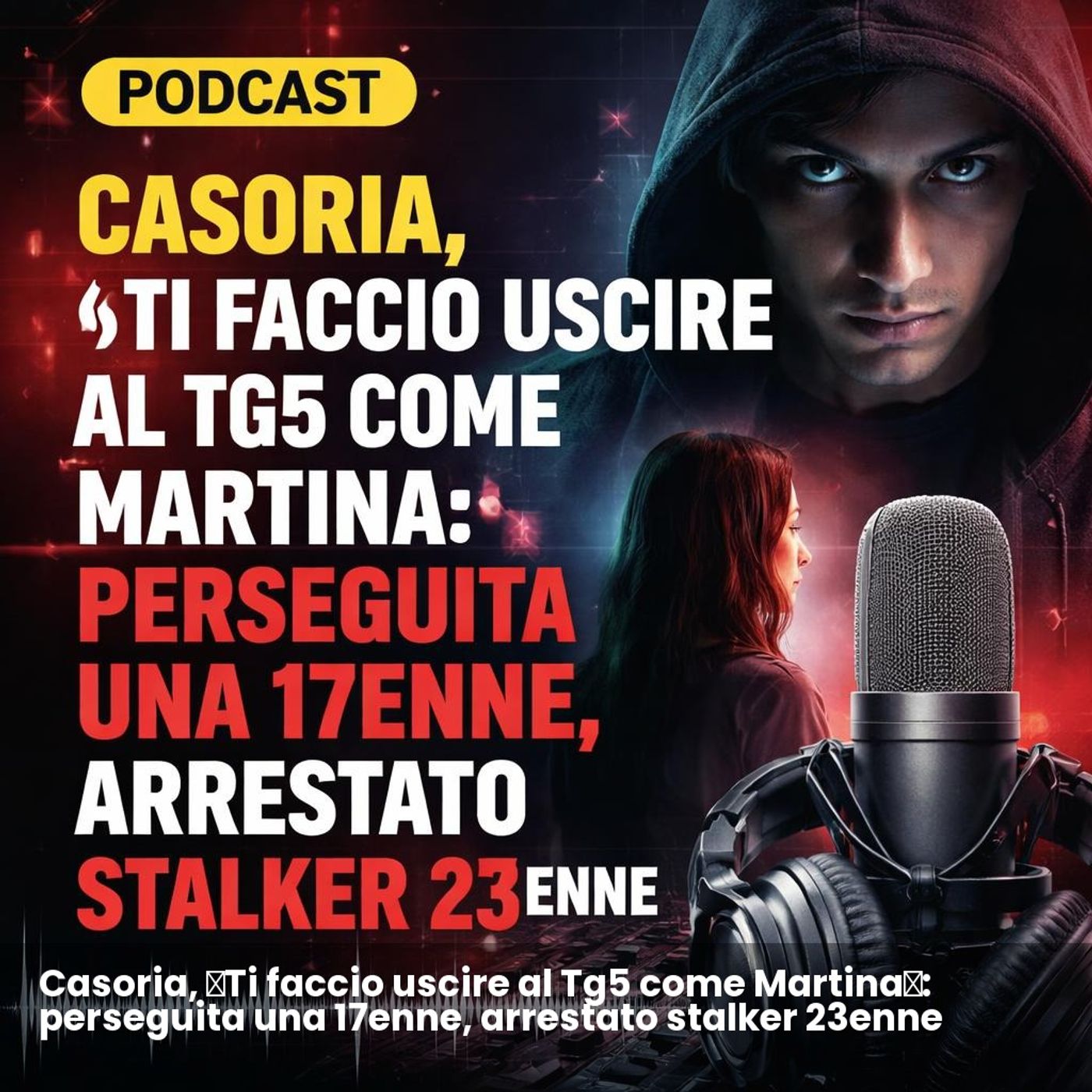 Casoria, «Ti faccio uscire al Tg5 come Martina»: perseguita una 17enne, arrestato stalker 23enne episode artwork