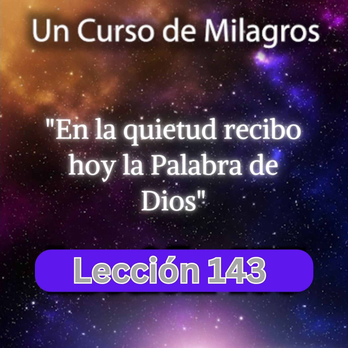 LECCIÓN 143 - En la quietud recibo hoy la Palabra de Dios. Libro de Ejercicios. UCDM (con fondo musical)