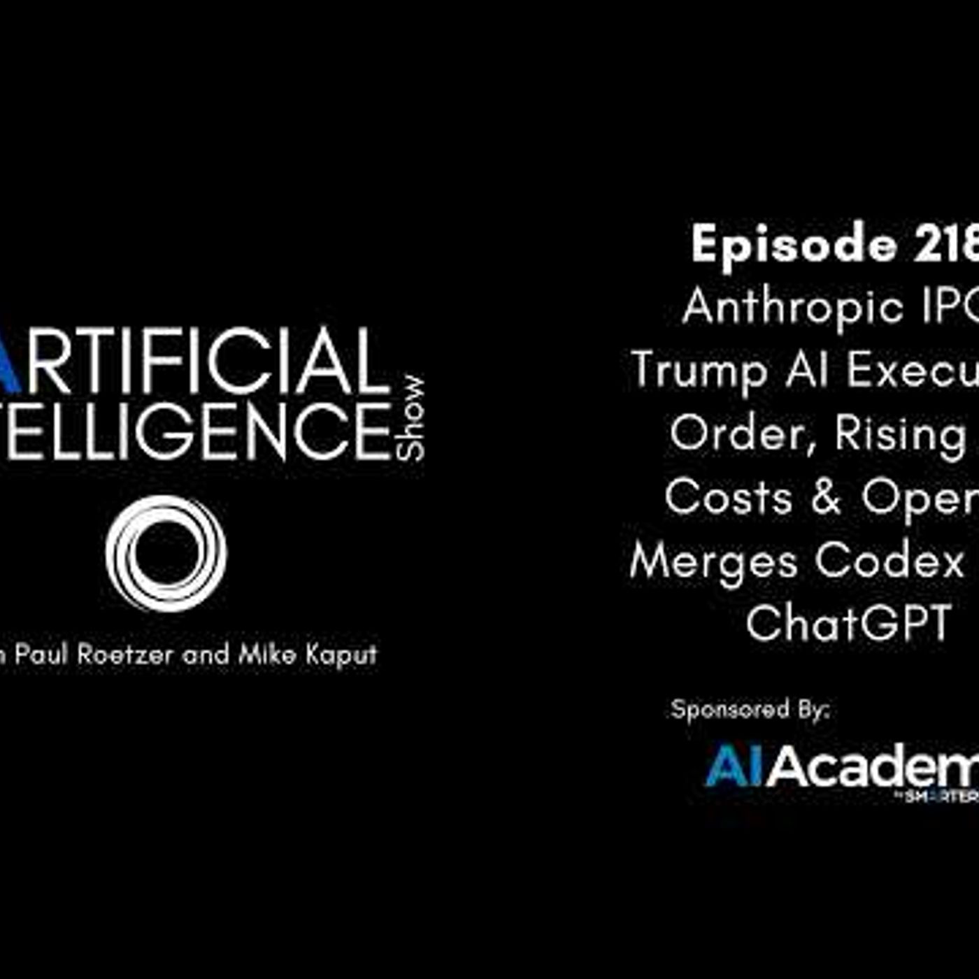 Ep. 218: Anthropic IPO, Trump AI Executive Order, Rising AI Costs & OpenAI Merges Codex Into ChatGPT