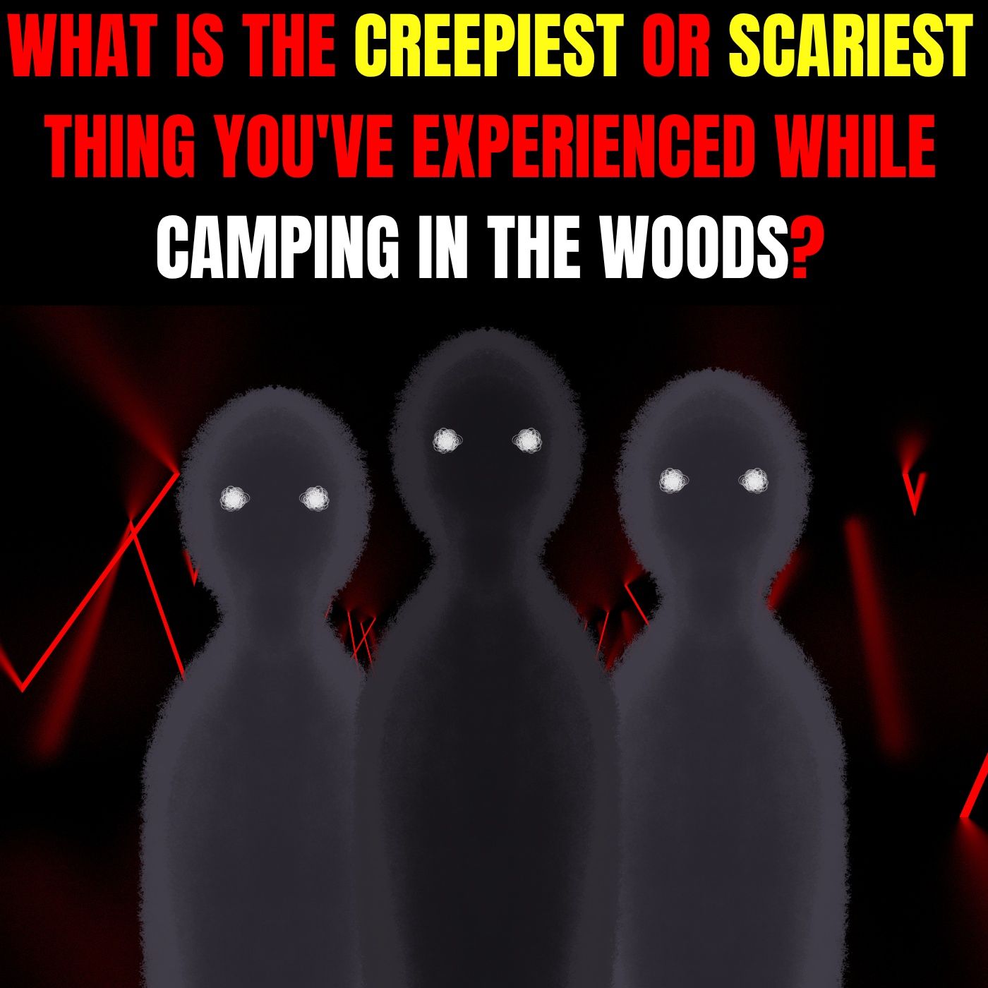 What is the Creepiest or Scariest thing you've experienced while Camping in the Woods?